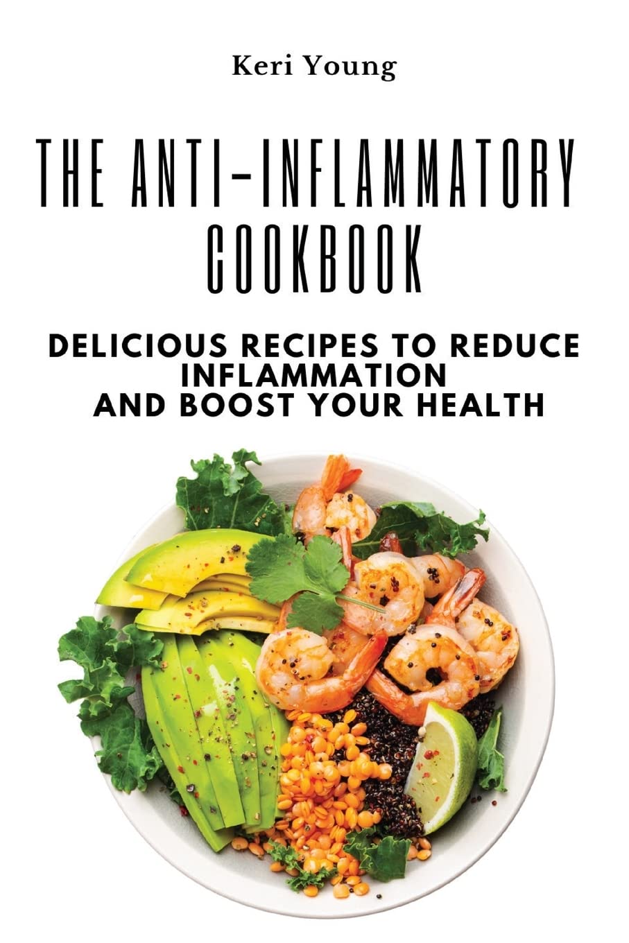 The Anti-Inflammatory Cookbook: Delicious Recipes to Reduce Inflammation and Boost Your Health Leisure, Home & Garden