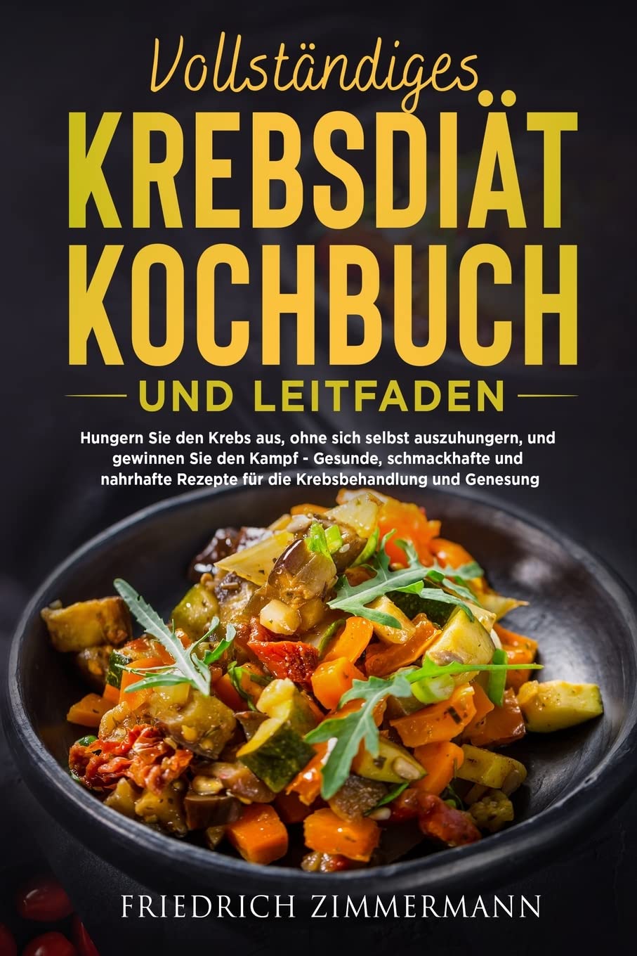 Vollständiges Krebsdiät-Kochbuch Und Leitfaden: Hungern Sie den Krebs aus, ohne sich selbst auszuhungern, und gewinnen Sie den Kampf - Gesunde, ... Rezepte für die Krebsbehandlung und Genesung! Leisure, Home & Garden