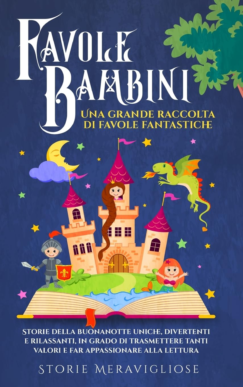 Favole per Bambini: Una grande raccolta di favole fantastiche. Storie della buonanotte uniche, divertenti e rilassanti, in grado di trasmettere tanti valori e far appassionare alla lettura Fairy Tales & Legends