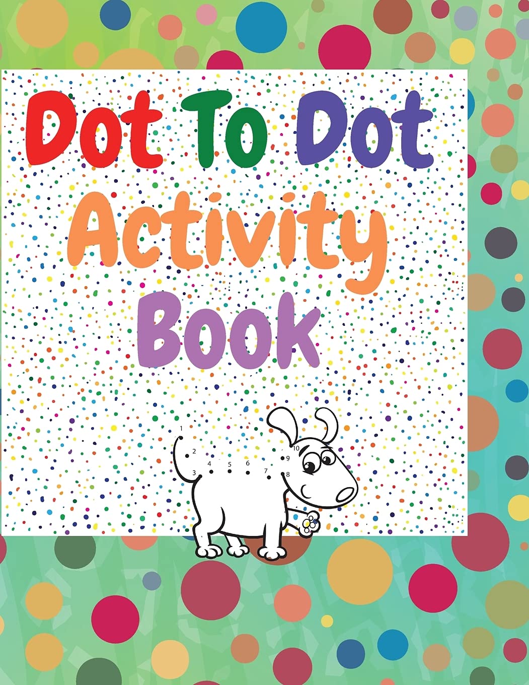 Dot to dot activity book: Amazing dot to dot books for kids ages 3-5 A Fun Dot To Dot Book Filled With Cute Animals Connect the Dots Kids Dot To Tiptoi & Games