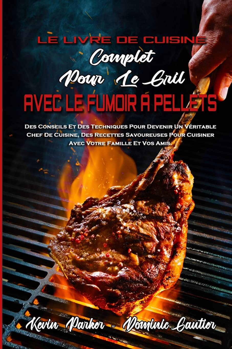 Le Livre De Cuisine Complet Pour Le Gril Avec Le Fumoir À Pellets: Des Conseils Et Des Techniques Pour Devenir Un Véritable Chef De Cuisine, Des ... (The Complete Wood Pellet Smoker and Grill book