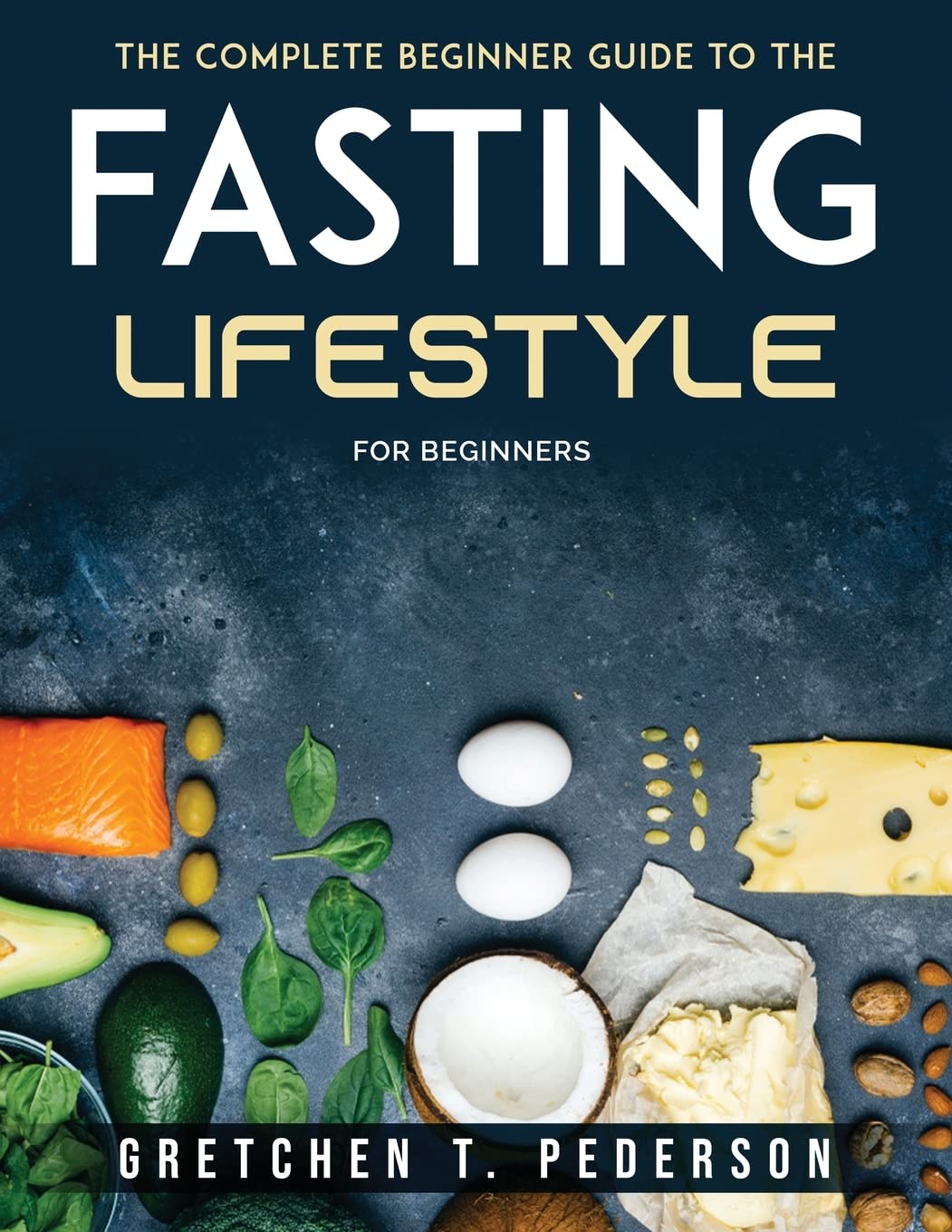 The complete Beginner Guide to the Fasting Lifestyle: For Beginners Health, Nutrition & Fitness