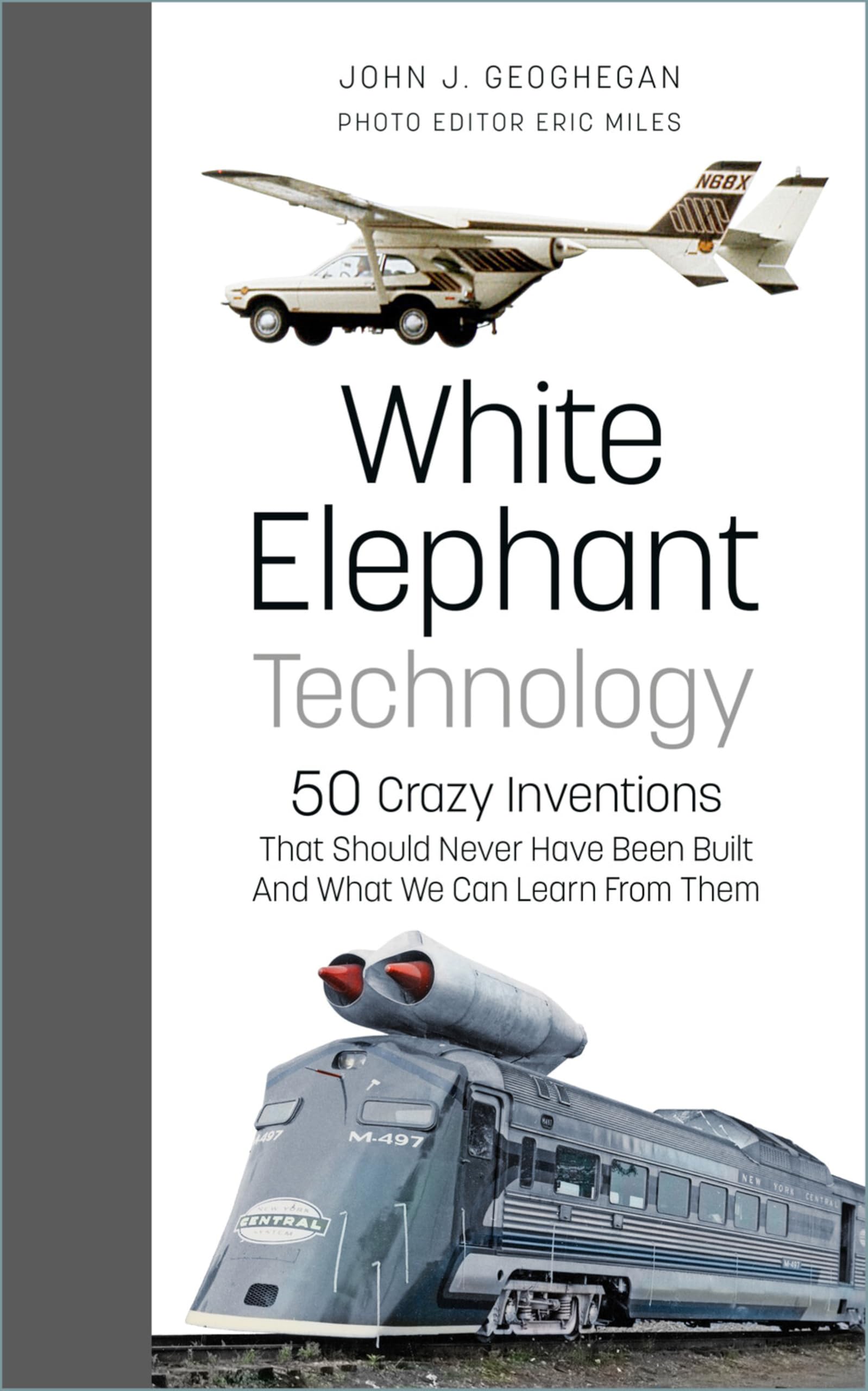 White Elephant Technology: 50 Crazy Inventions That Should Never Have Been Built, and What We Can Learn from Them Media & Communication