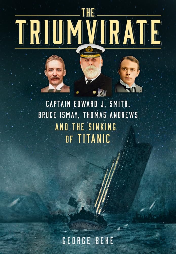 The Triumvirate: Captain Edward J. Smith, Bruce Ismay, Thomas Andrews and the Sinking of Titanic Memories