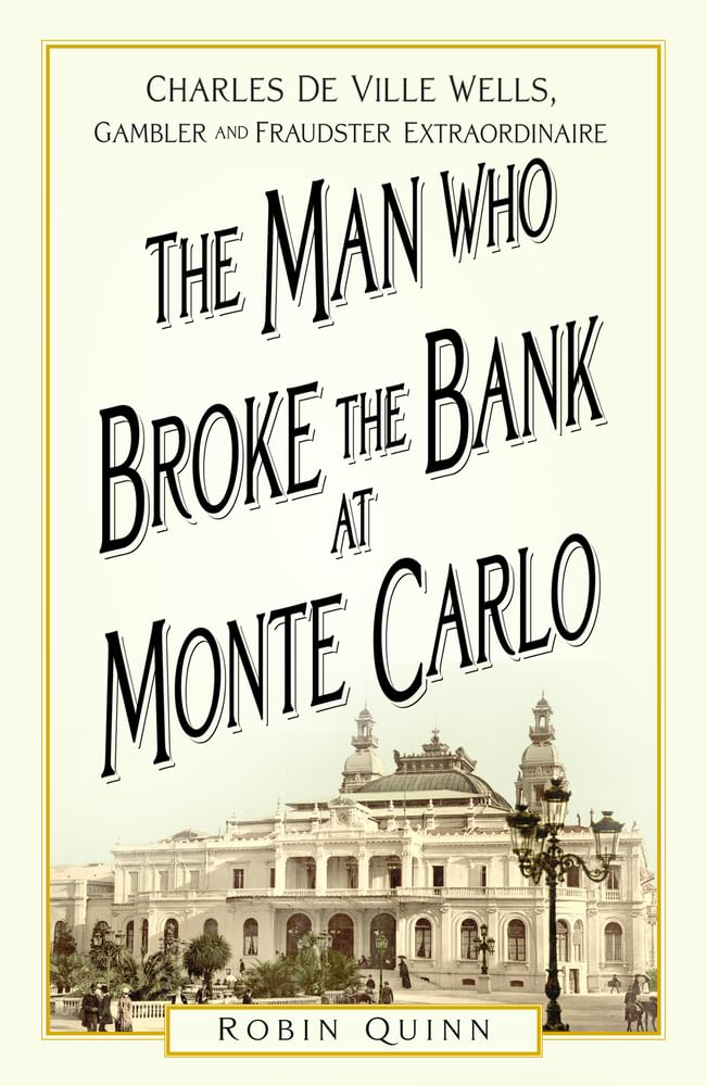 The Man Who Broke the Bank at Monte Carlo: Charles De Ville Wells, Gambler and Fraudster Extraordinaire book