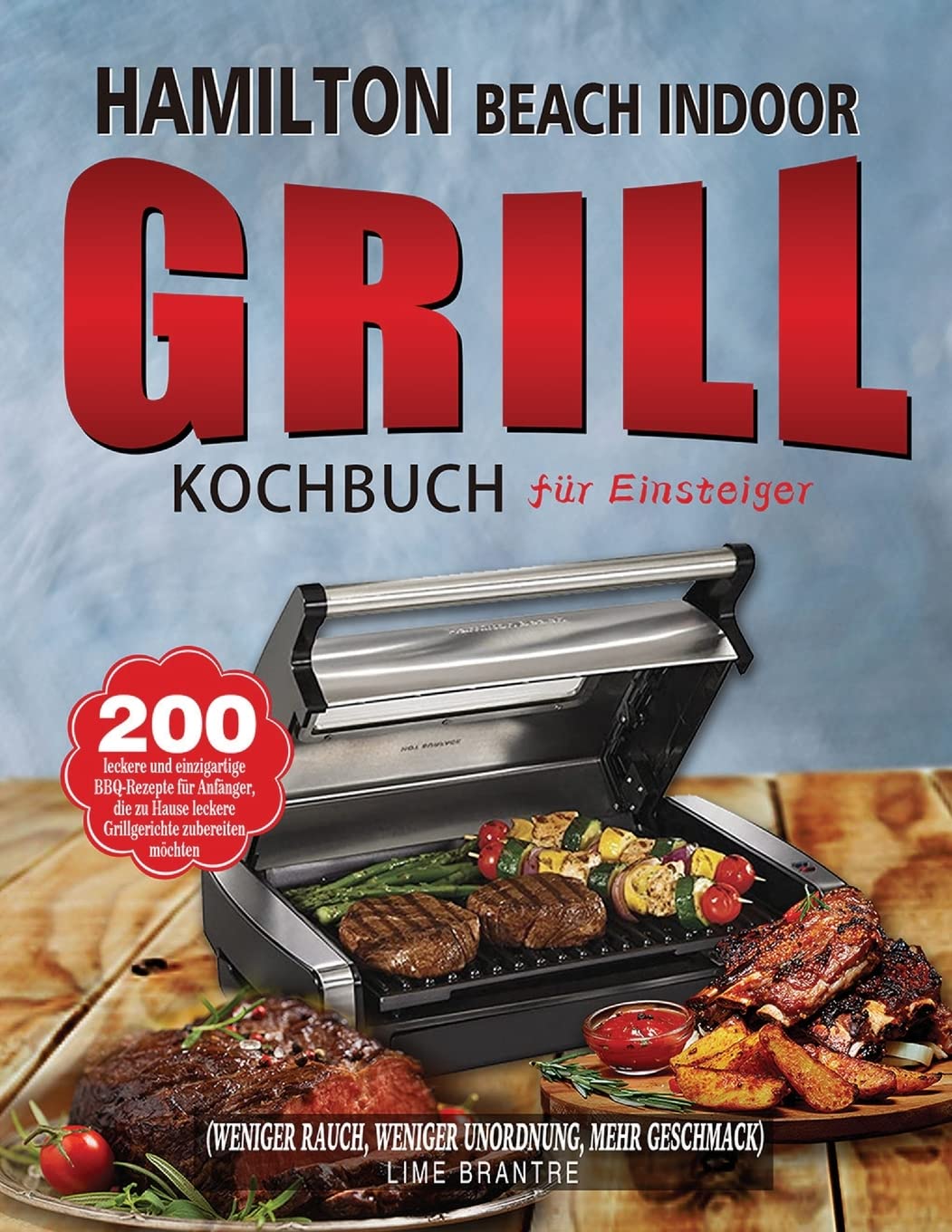 Hamilton Beach Indoor Grill Kochbuch für Einsteiger: 200 leckere und einzigartige BBQ-Rezepte für Anfänger, die zu Hause leckere Grillgerichte ... Rauch, weniger Unordnung, mehr Geschmack) Leisure, Home & Garden