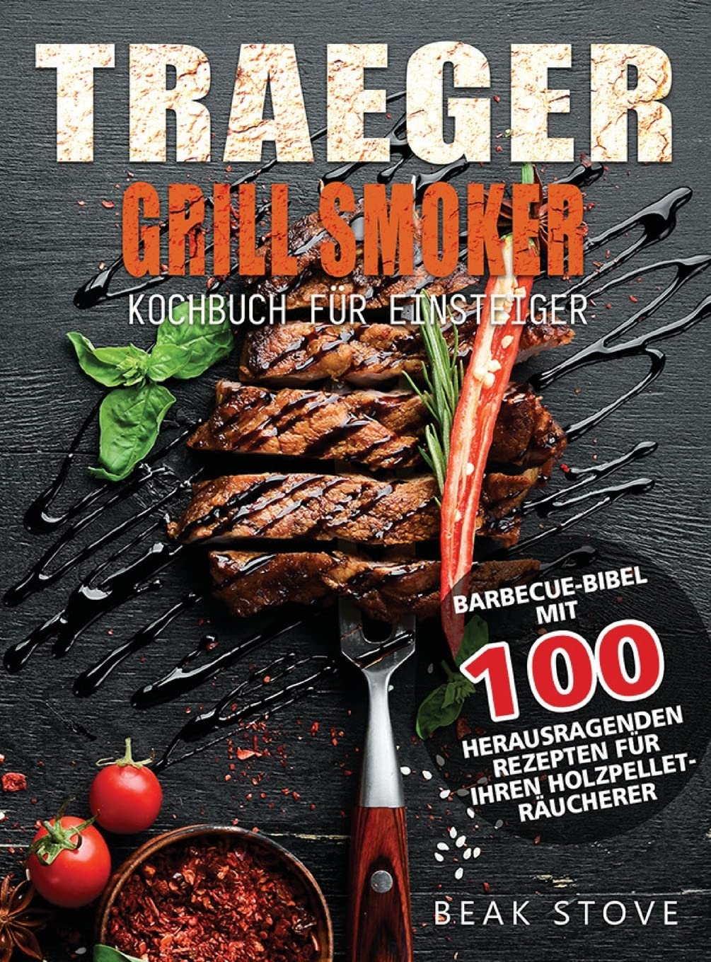 Traeger Grill Smoker Kochbuch für Einsteiger: Barbecue-Bibel mit 100 herausragenden Rezepten für Ihren Holzpellet-Räucherer Leisure, Home & Garden