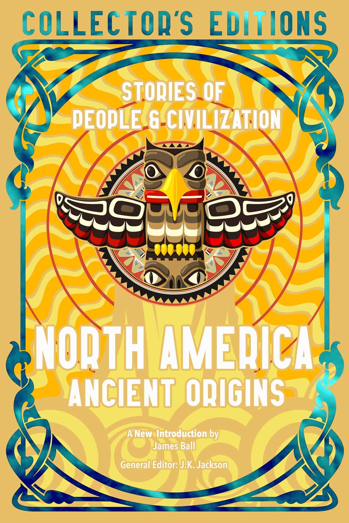 North America Ancient Origins: Stories of People & Civilization (Flame Tree Collector's Editions) Social Sciences