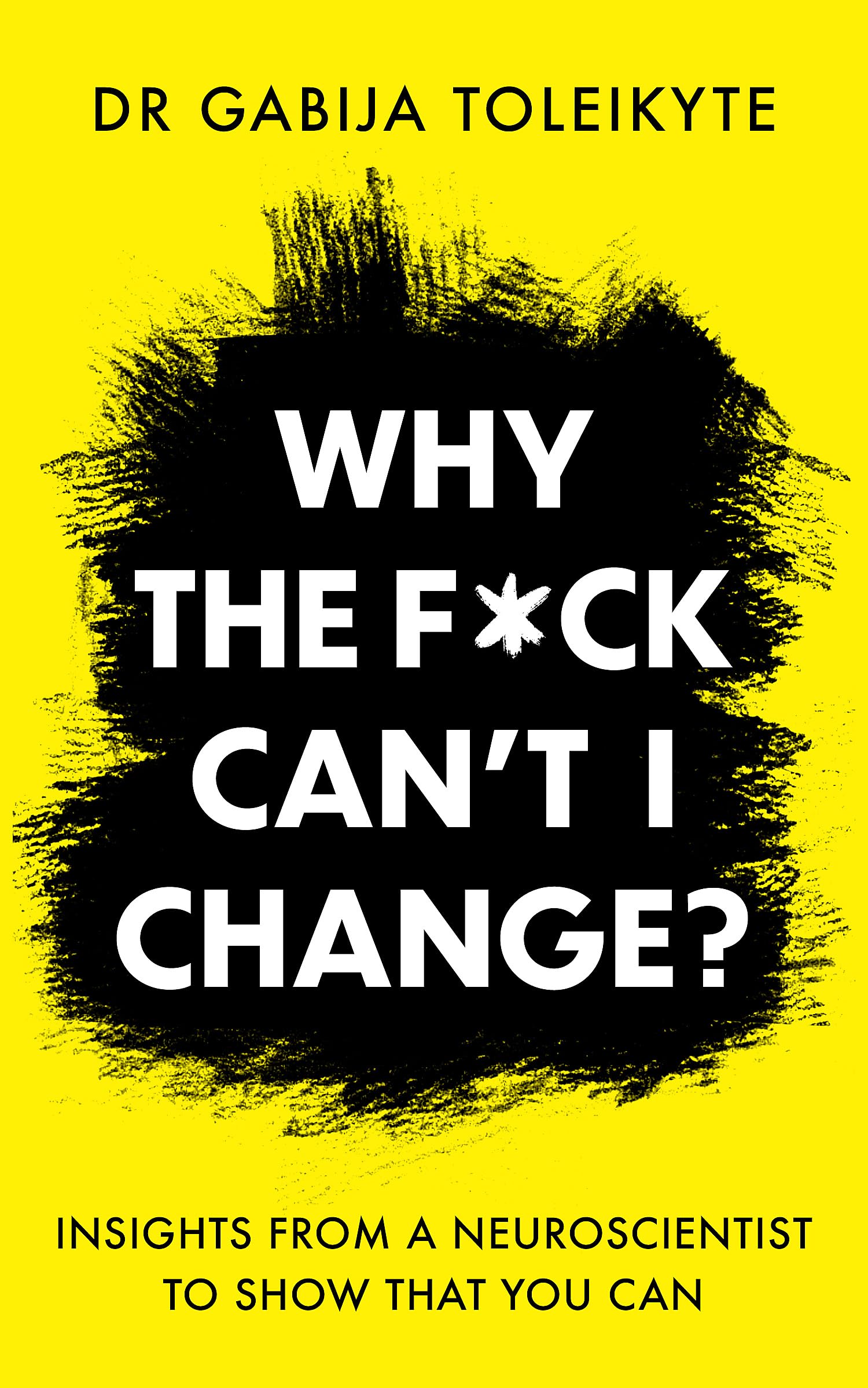 Why the F*ck Can’t I Change?: Insights from a neuroscientist to show that you can Business, Finance & Career