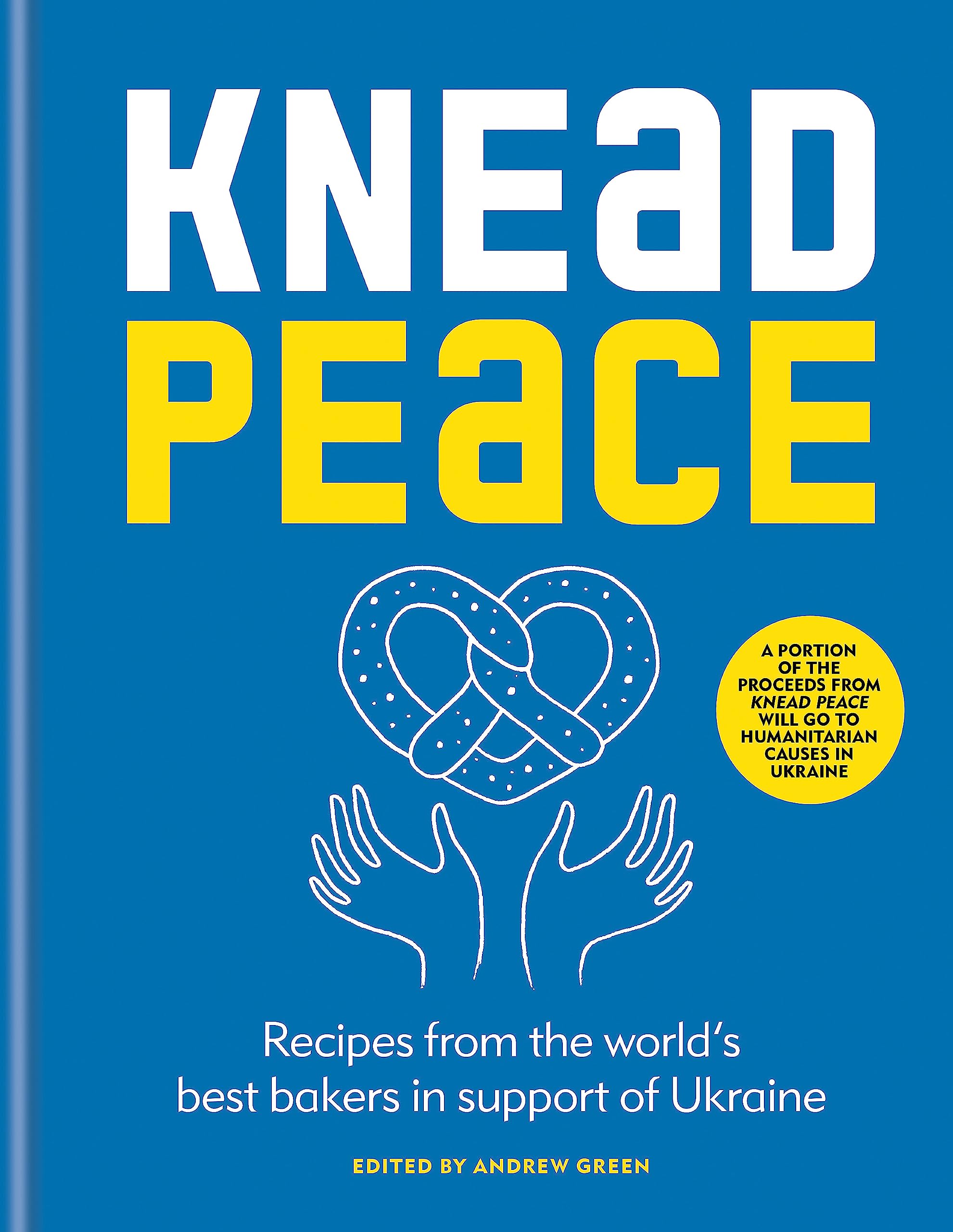 Knead Peace: Bake for Ukraine: Recipes from the World's Best Bakers in Support of Ukraine Leisure, Home & Garden