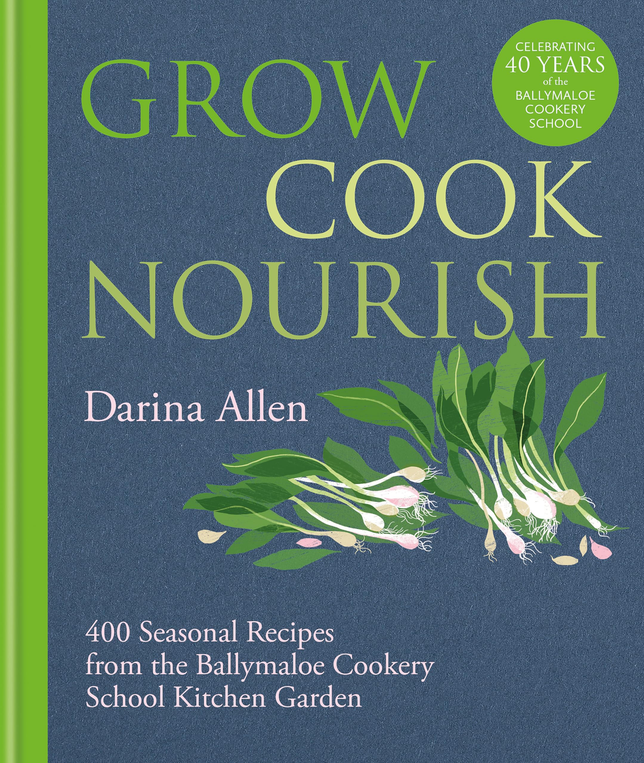 Grow, Cook, Nourish: 400 Seasonal Recipes from the Ballymaloe Cookery School Kitchen Garden Garden & Plants