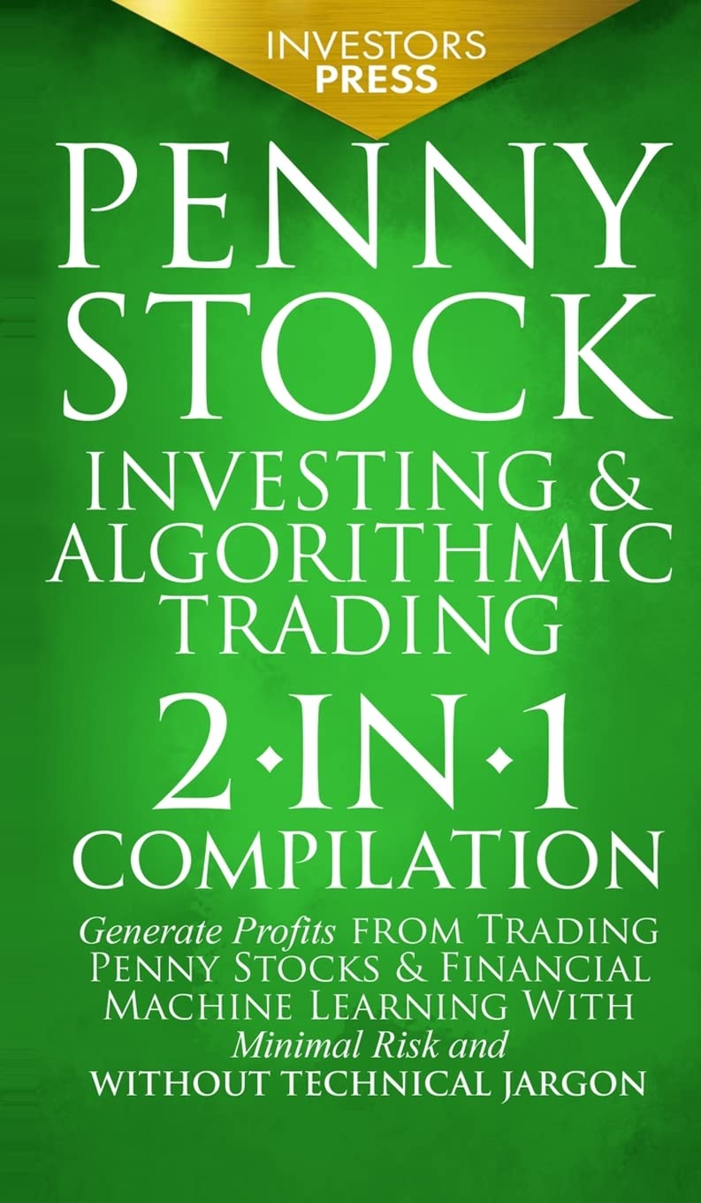 Penny Stock Investing & Algorithmic Trading: 2-in-1 Compilation | Generate Profits from Trading Penny Stocks & Financial Machine Learning With Minimal Risk and Without Technical Jargon Business, Finance & Career
