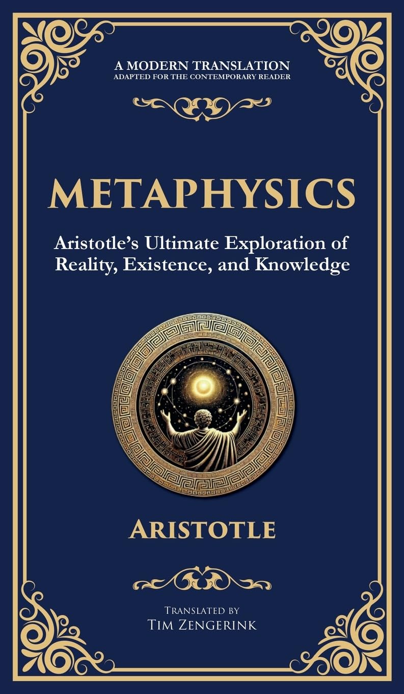 Metaphysics: Aristotle's Ultimate Exploration of Reality, Existence, and Knowledge (Deluxe Hardbound Edition) Philosophy
