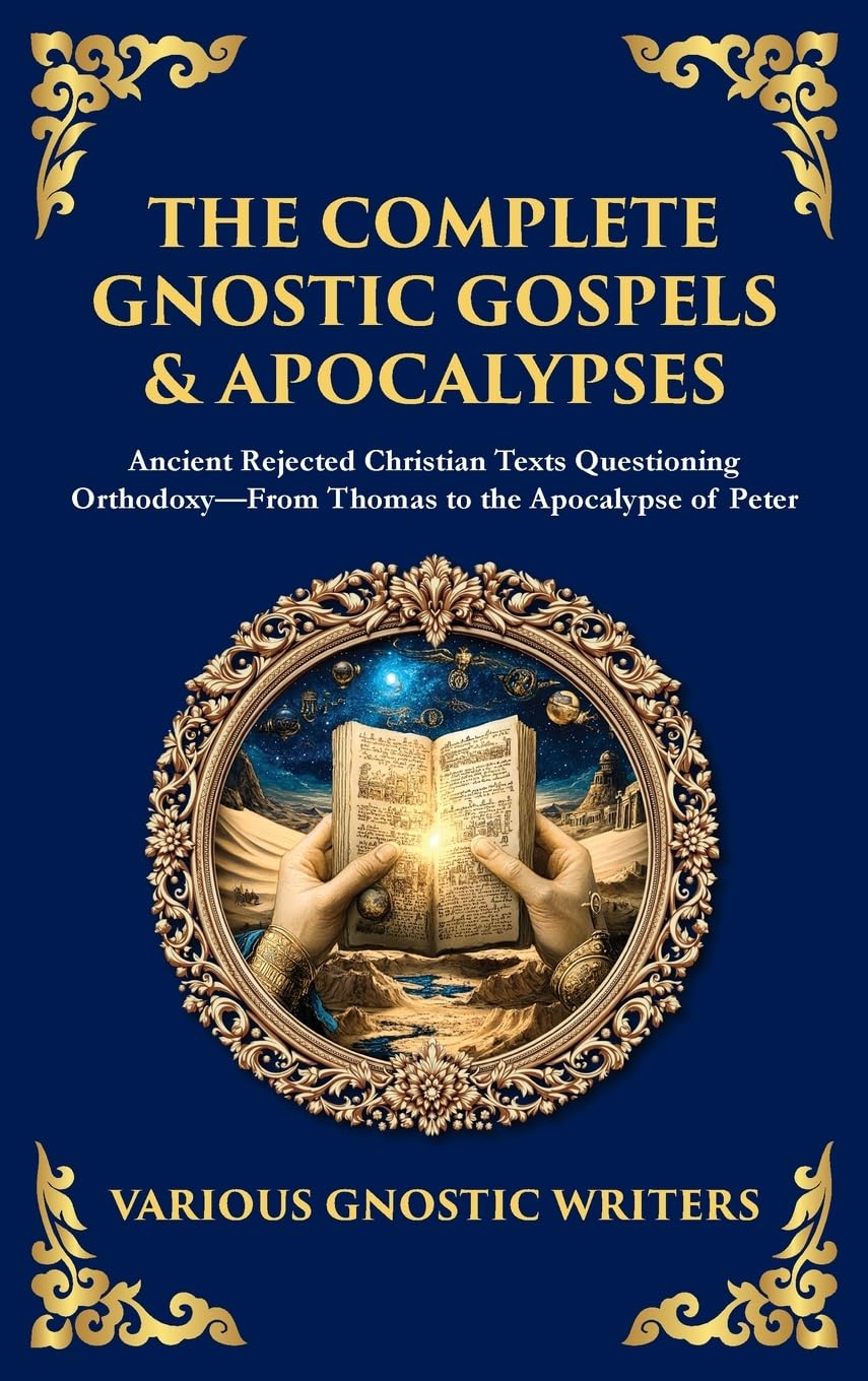 The Complete Gnostic Gospels & Apocalypses: Ancient Rejected Christian Texts Questioning Orthodoxy-From Thomas to the Apocalypse of Peter (Deluxe Hardbound Edition) (Library of Alexandria, Band 168) Politics & History