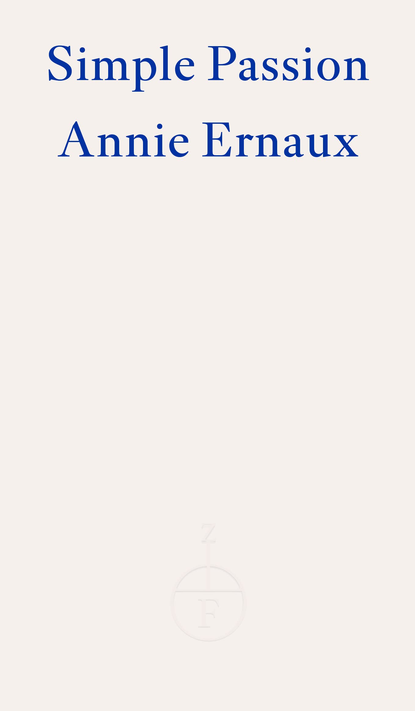 Simple Passion – WINNER OF THE 2022 NOBEL PRIZE IN LITERATURE: Annie Ernaux Essays & Short Stories