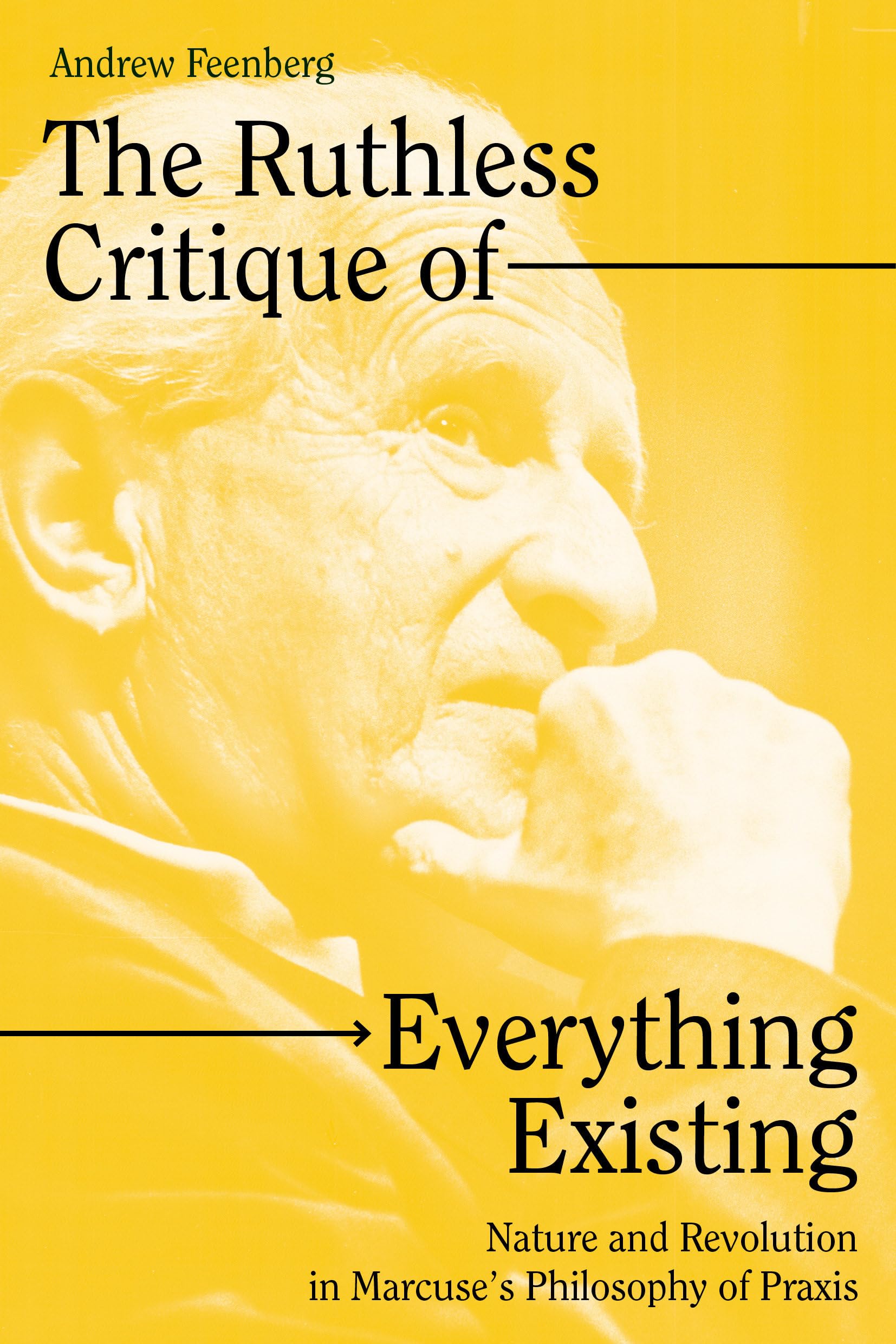 The Ruthless Critique of Everything Existing: Nature and Revolution in Marcuse’s Philosophy of Praxis book