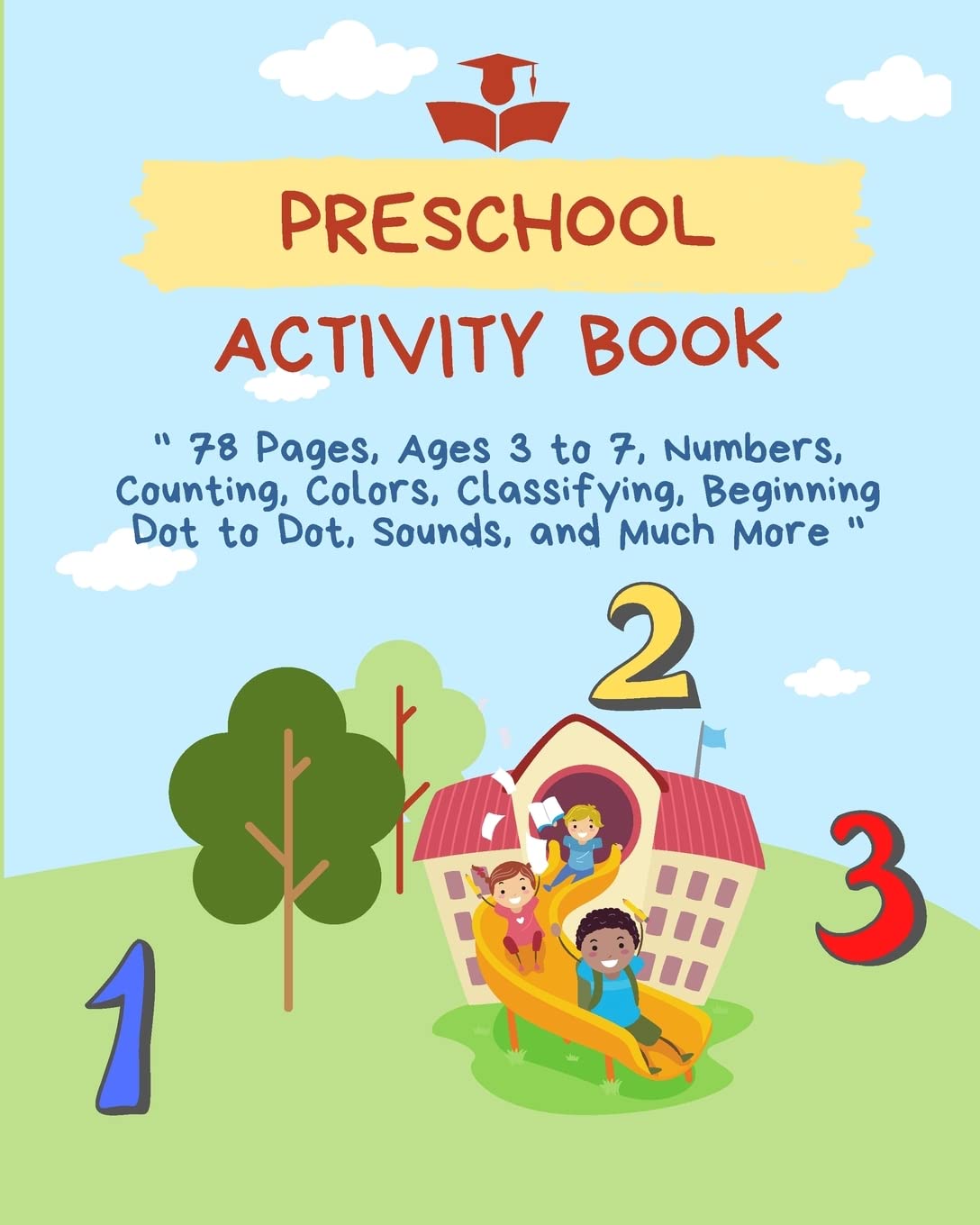 Preschool Activity Book: 78 Pages, Ages 3 to 7, Numbers, Counting, Colors, Classifying, Beginning Dot to Dot, Sounds, and Much More Study Guides