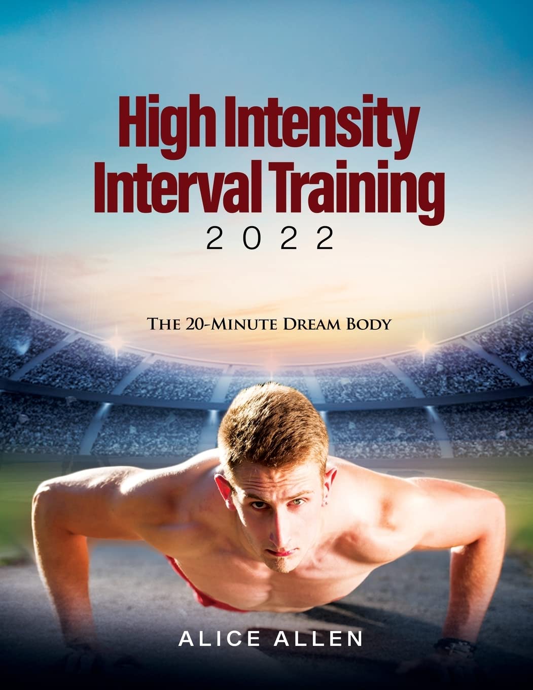 High Intensity Interval Training 2022: The 20-Minute Dream Body book