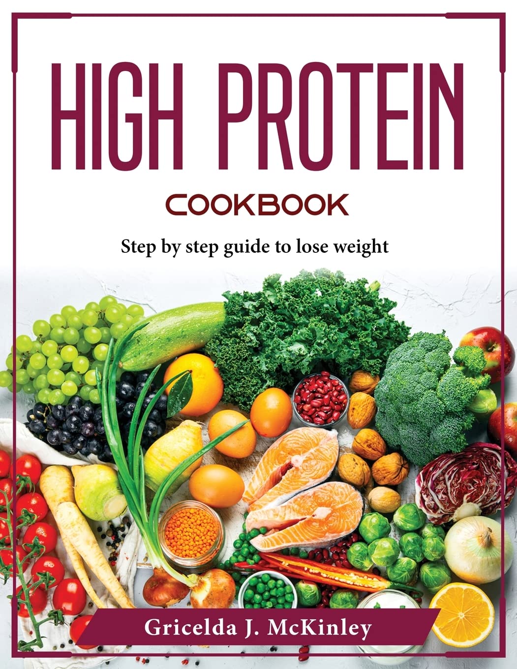 High Protein Cookbook: Step by step guide to lose weight Medicine