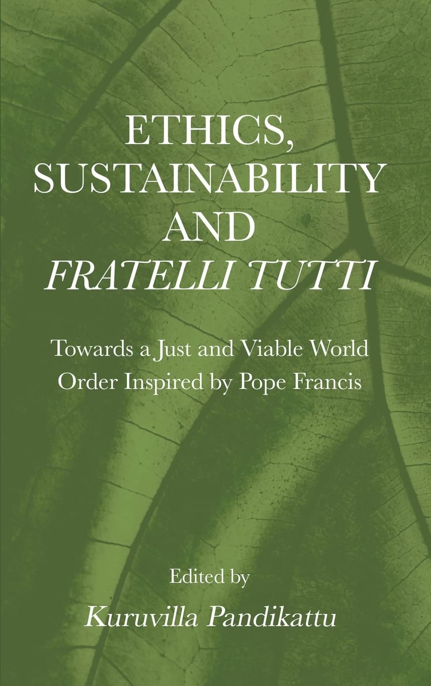 Ethics, Sustainability and Fratelli Tutti: Towards a Just and Viable World Order Inspired by Pope Francis Philosophy