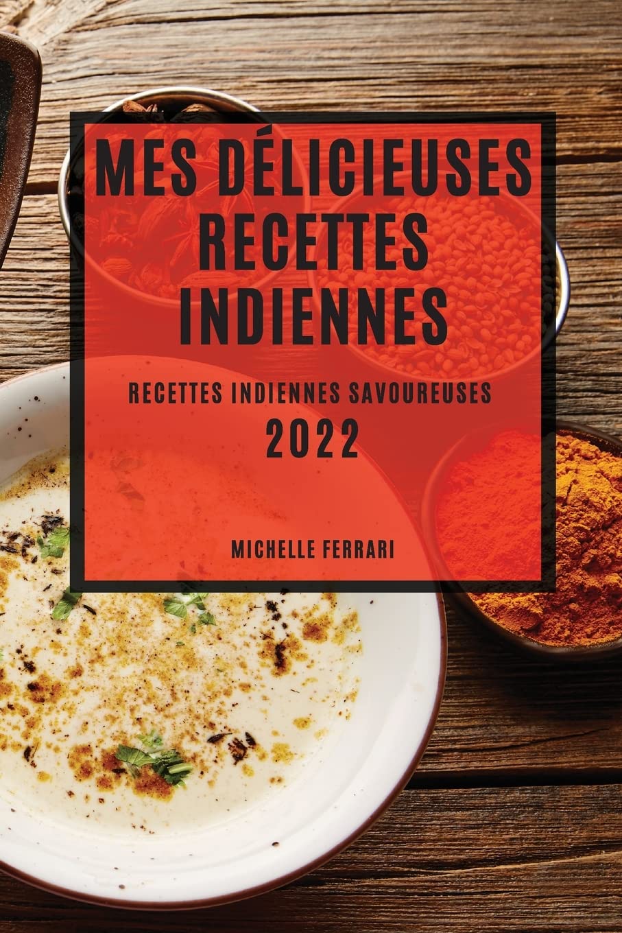Mes Délicieuses Recettes Indiennes 2022: Recettes Indiennes Savoureuses book