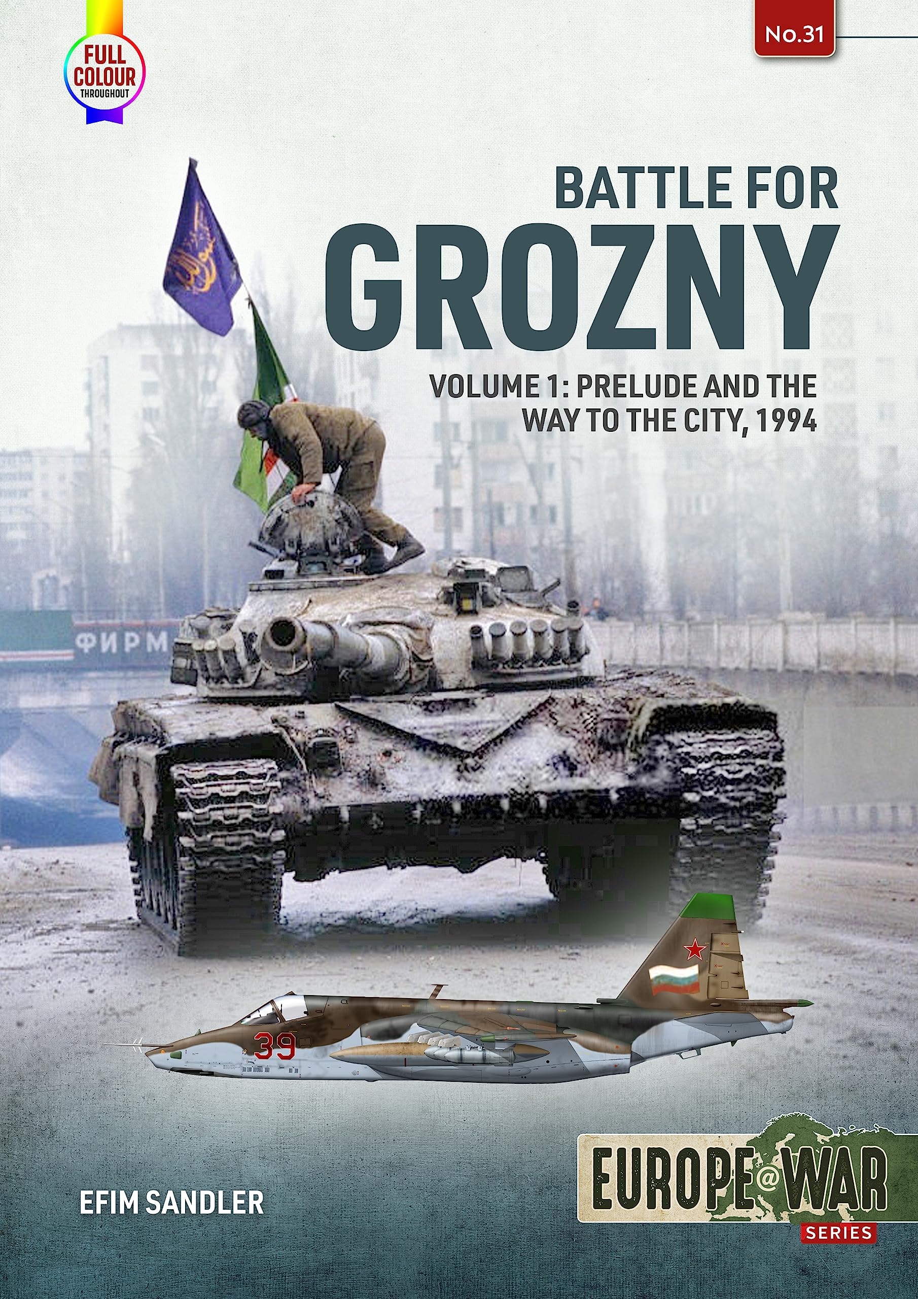 Battle for Grozny: Prelude and the Way to the City, 1994 (1) (Europe at War, 31, Band 1) Politics & History