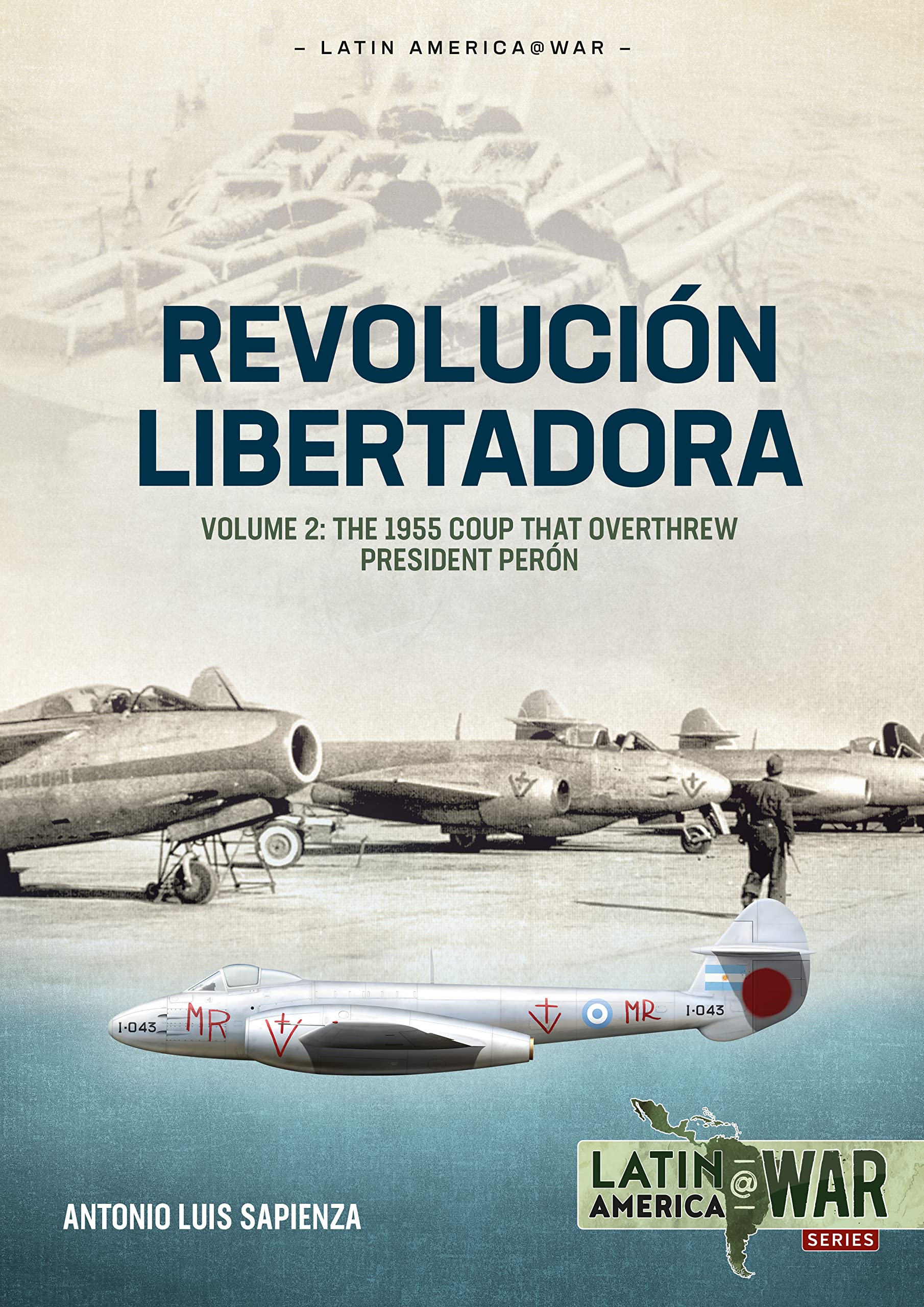 Revolución Libertadora: The 1955 Coup That Overthrew President Perón (2) (Latin America@War, 33, Band 2) Politics & History