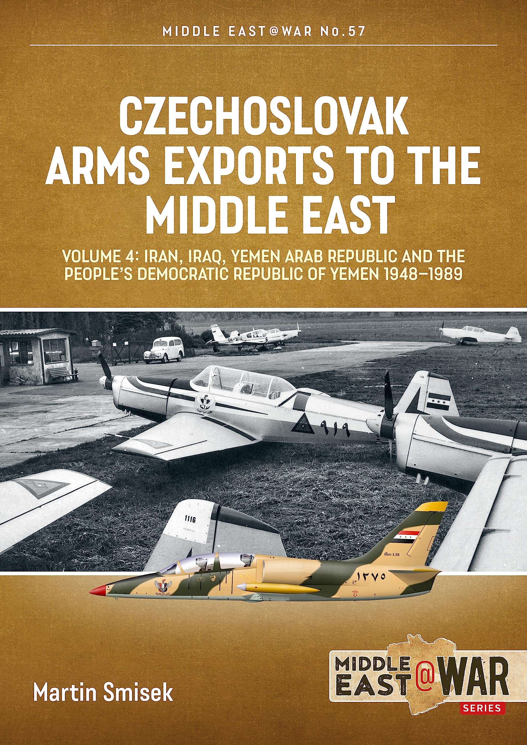 Czechoslovak Arms Exports to the Middle East: Iran, Iraq, Yemen Arab Republic and the People's Democratic Republic of Yemen 1948-1989 (4) (Middle East @ War, 57, Band 4) Social Sciences