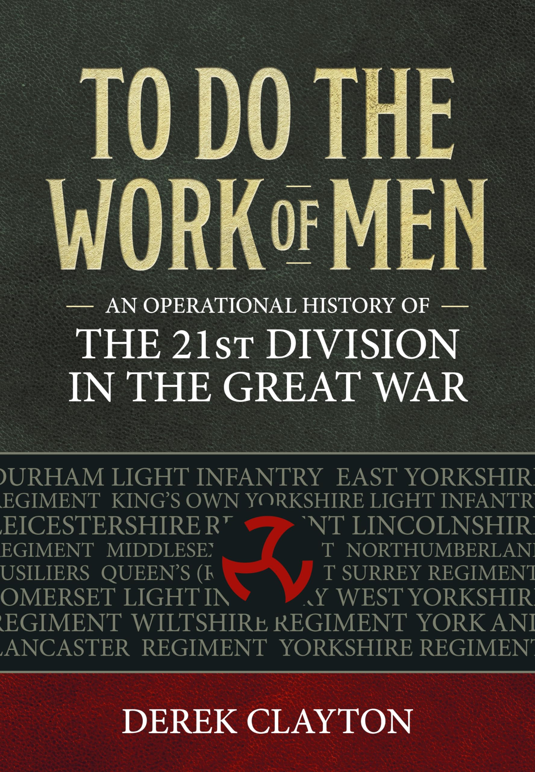 To Do the Work of Men: An Operational History of the 21st Division in the Great War (Wolverhampton Military Studies, 39) Learning & Reference