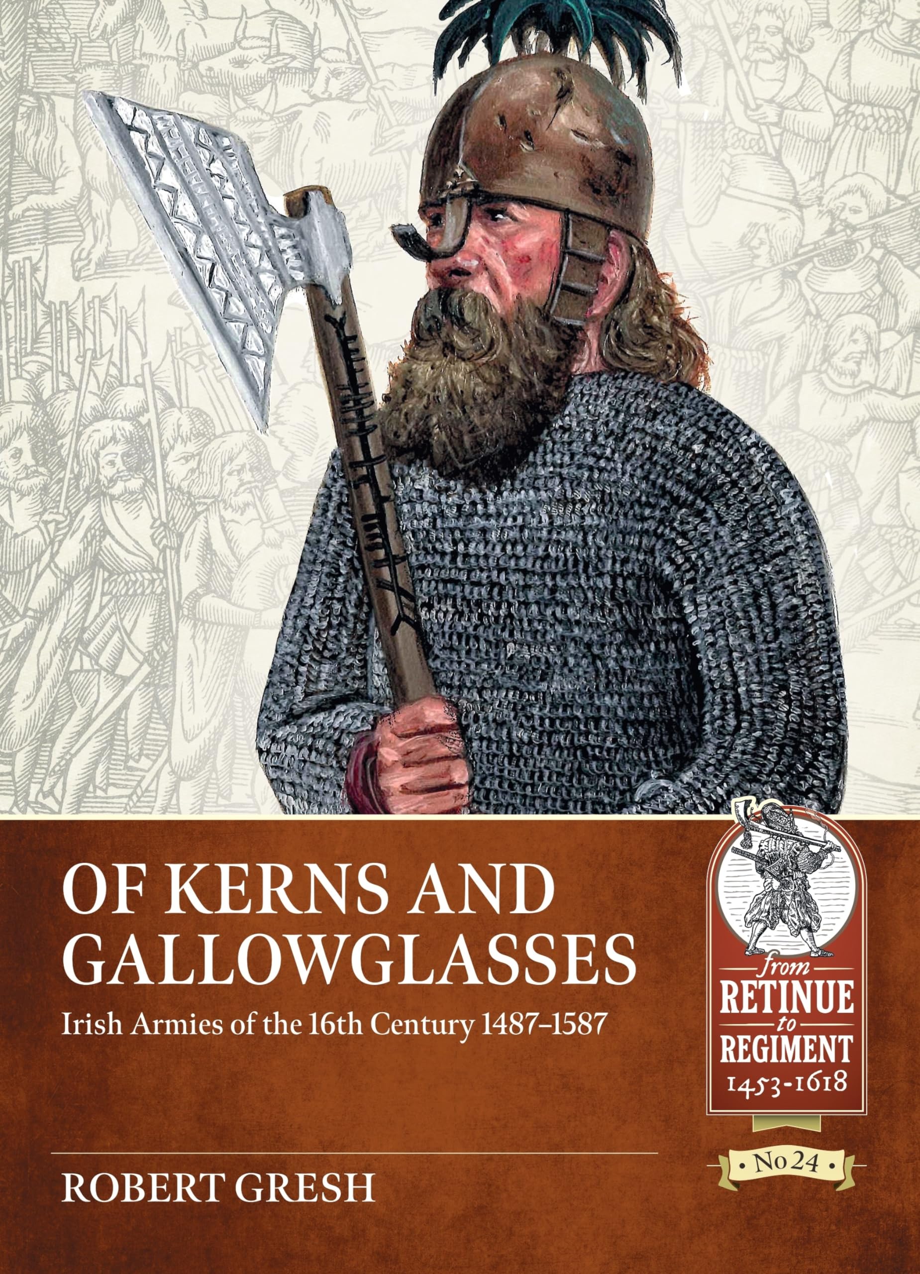 Of Kerns and Gallowglasses: Irish Armies of the 16th Century 1487-1587 (From Retinue to Regiment: 1453-1618, 24, Band 24) Politics & History