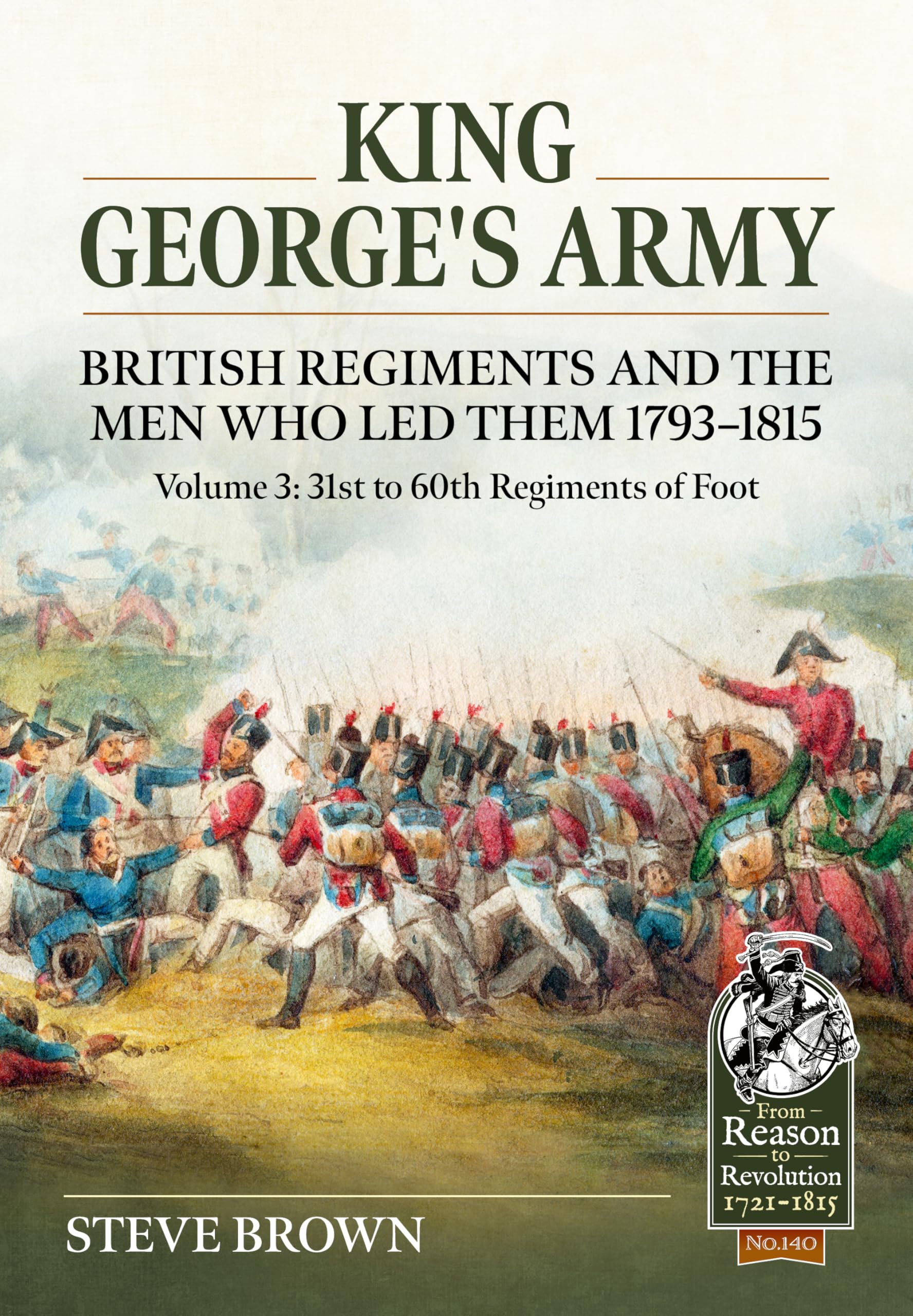 King George's Army, British Regiments and the Men Who Led Them: British Infantry; 31st to 60th Regiments of Foot (3) (From Reason to Revolution, Band 3) Politics & History