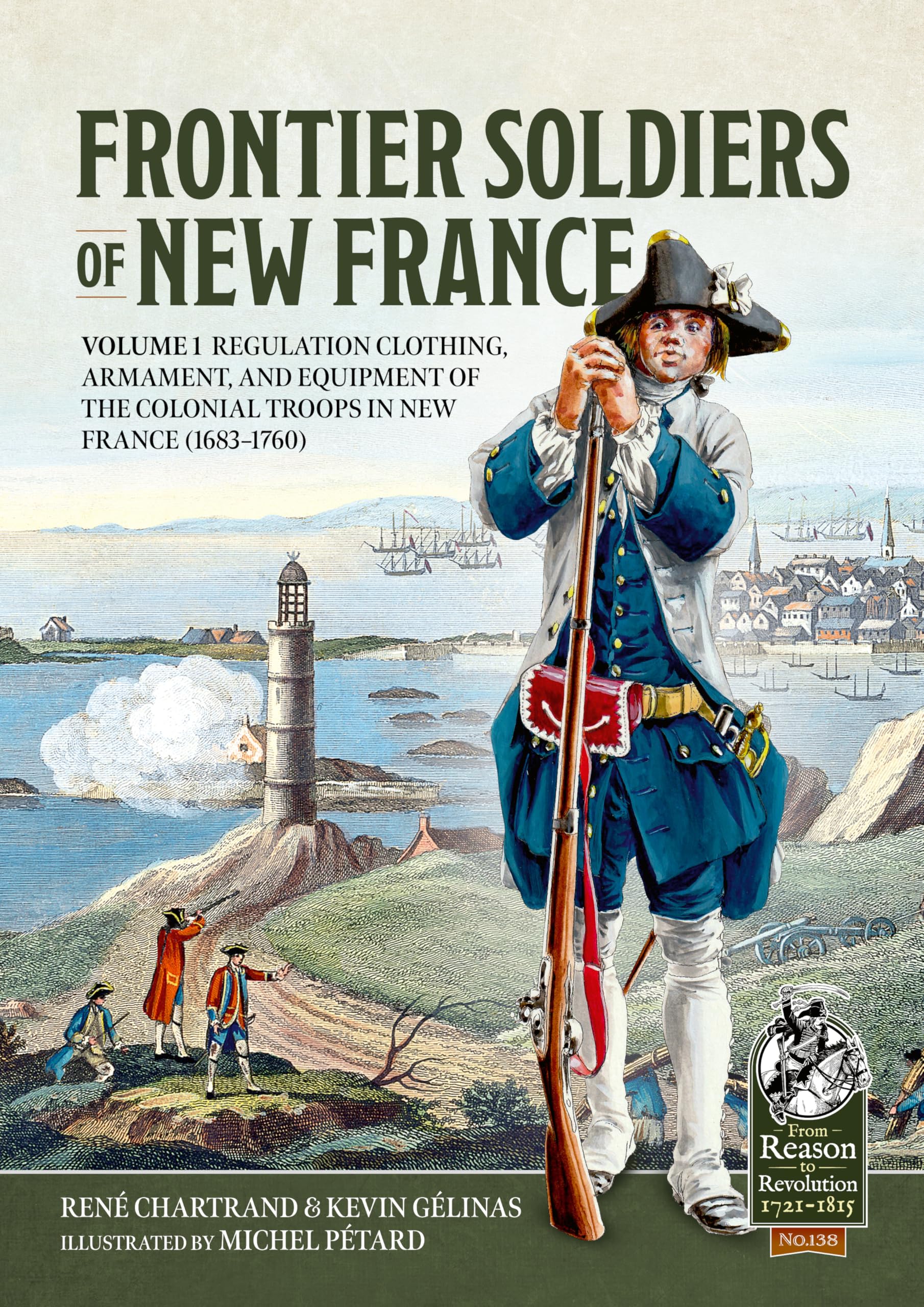 Frontier Soldiers of New France: Regulation Clothing, Armament, and Equipment of the Colonial Troops in New France (1683-1760) (1) (From Reason to Revolution, Band 1) Politics & History