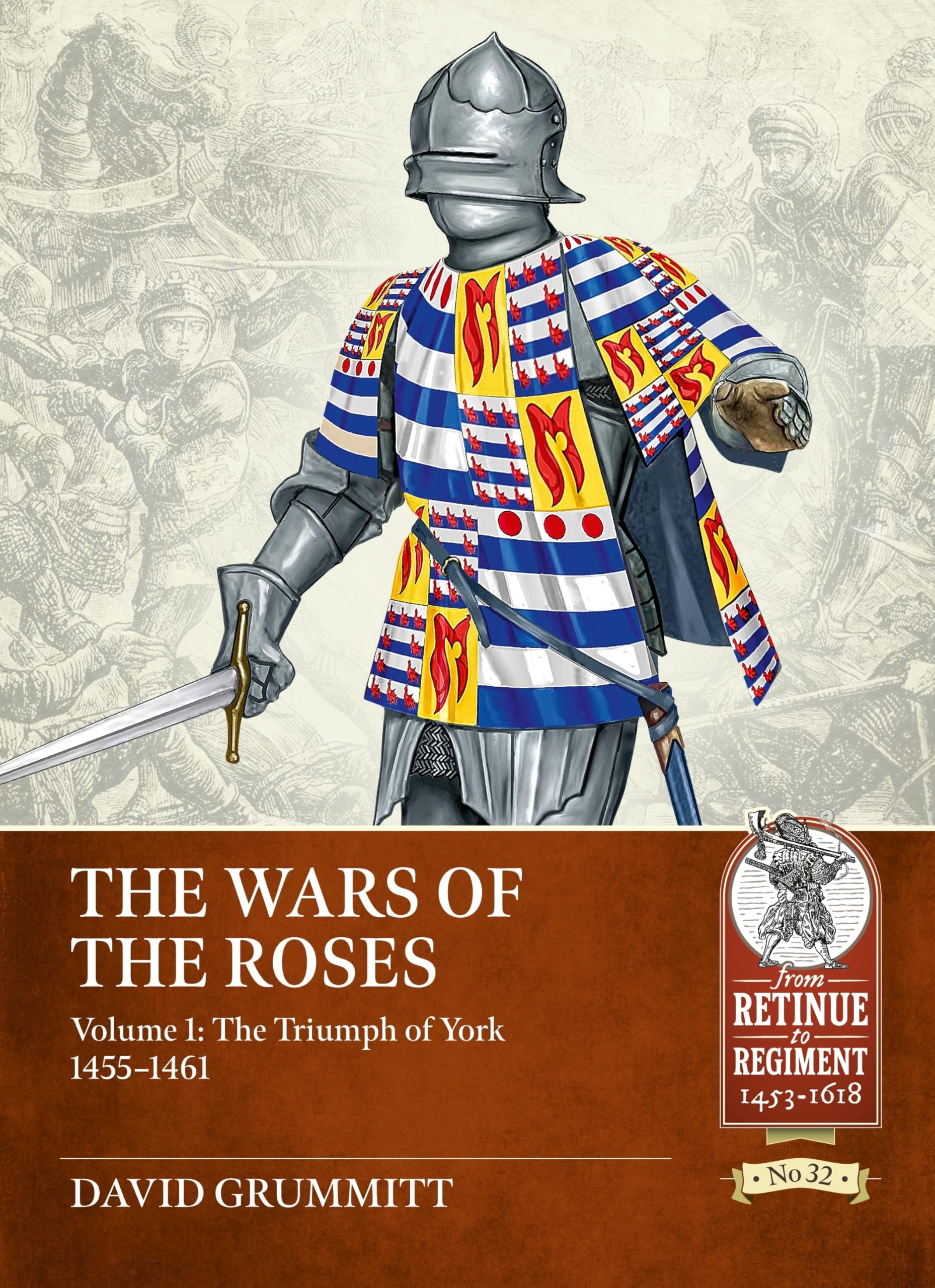 The Wars of the Roses Volume 1: The Triumph of York 1455-1461 (From Retinue to Regiment) Politics & History