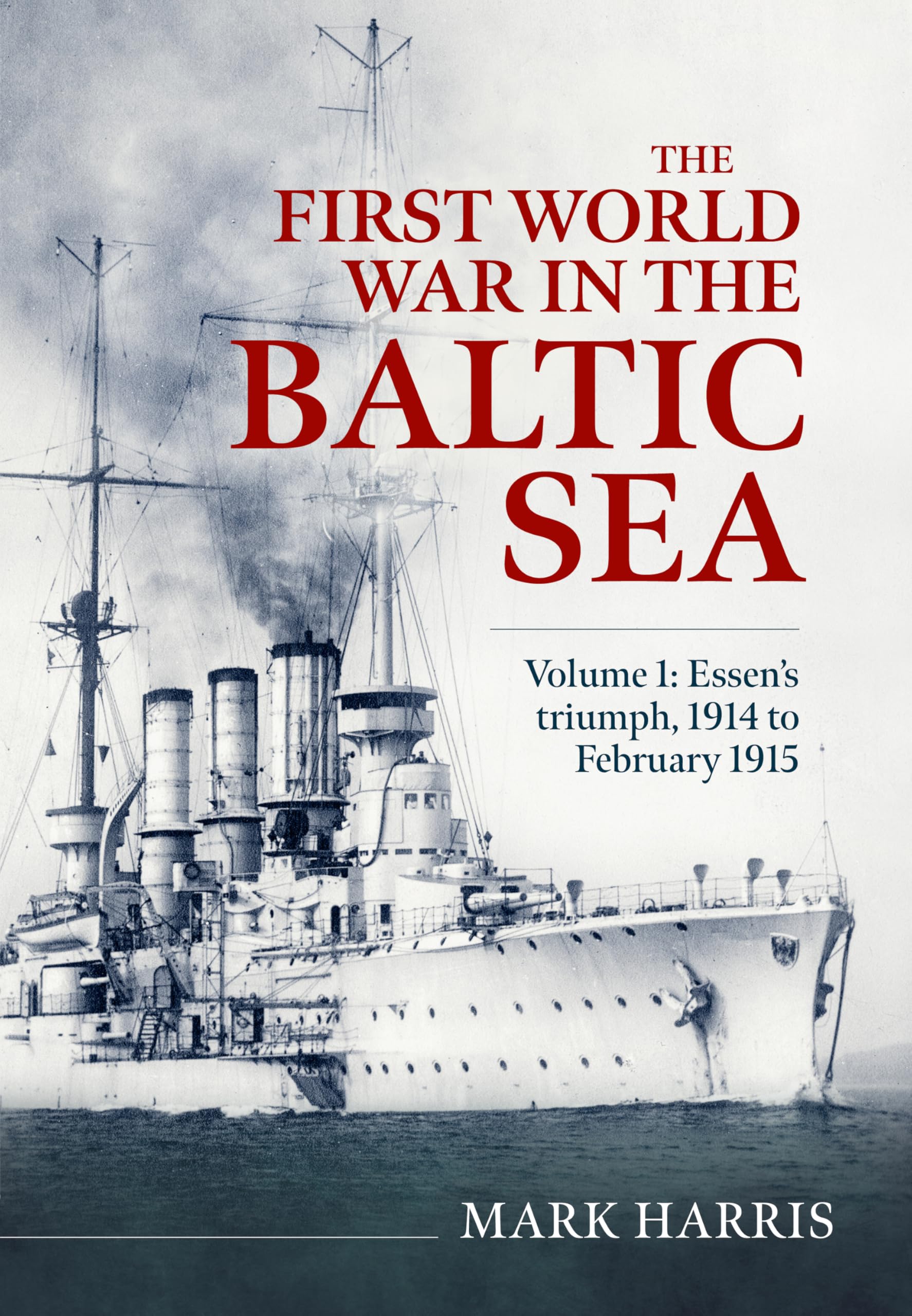 The First World War in the Baltic Sea: Essen’s Triumph, 1914 to February 1915 Politics & History