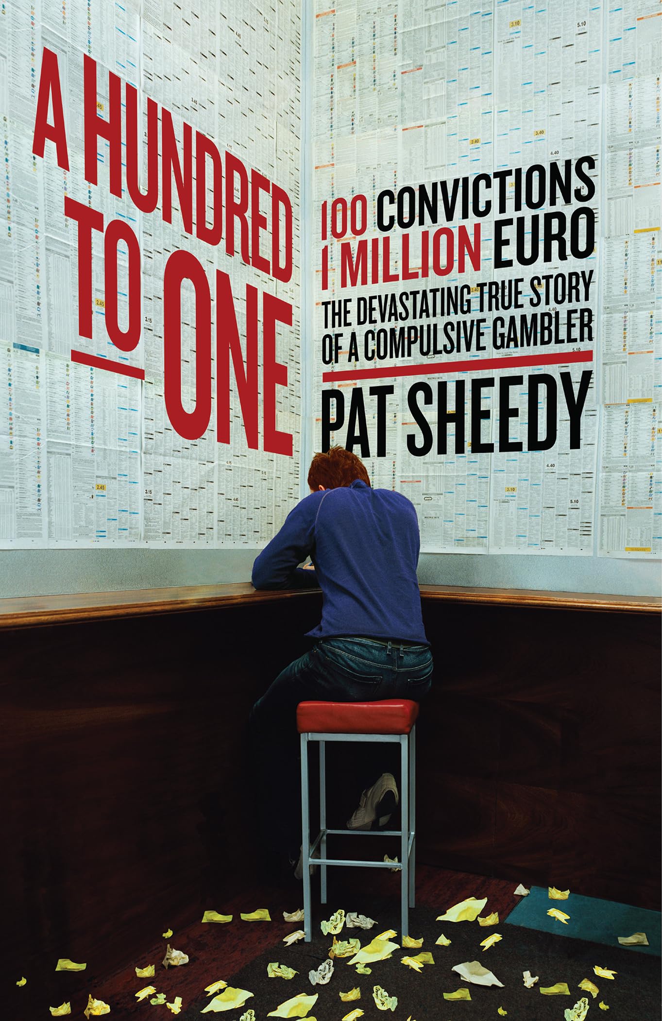 A Hundred to One: 100 Convictions. 1 Million Euro. the Devastating True Story of a Compulsive Gambler book