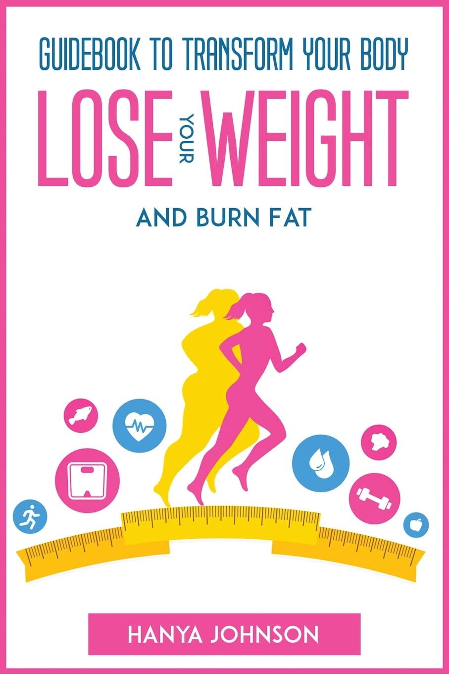 Guidebook To Transform your Body, Lose your Weight and Burn Fat Health, Nutrition & Fitness
