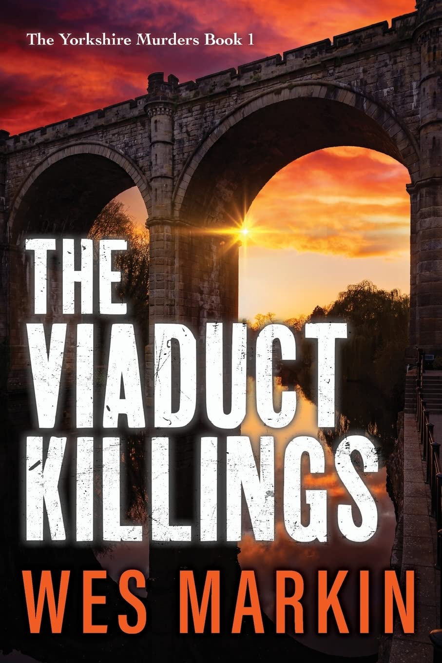 The Viaduct Killings: The start of an addictive crime series from Wes Markin (The Yorkshire Murders, 1) Action & Adventure