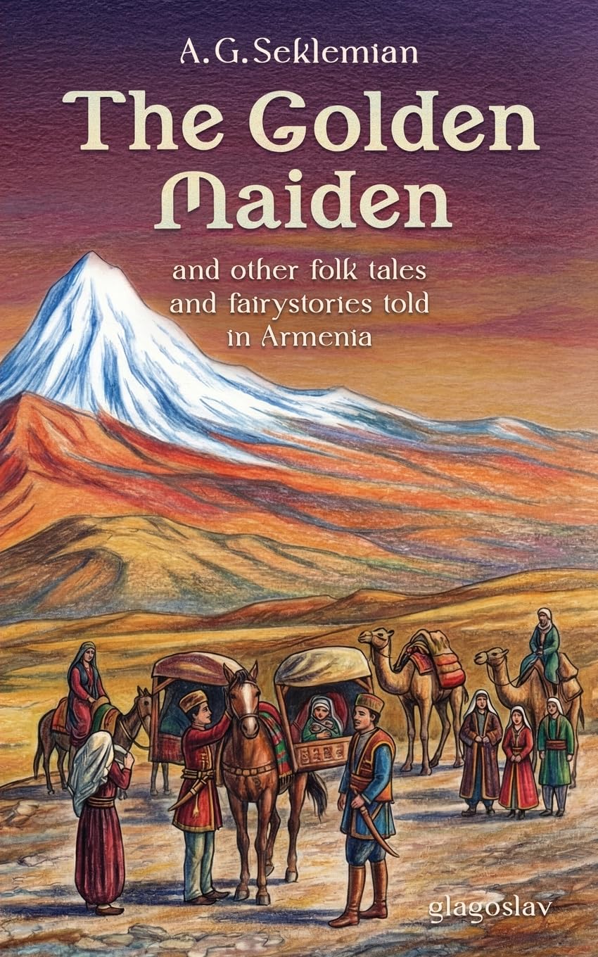 The Golden Maiden and other folk tales and fairy stories told in Armenia Fairy Tales & Legends