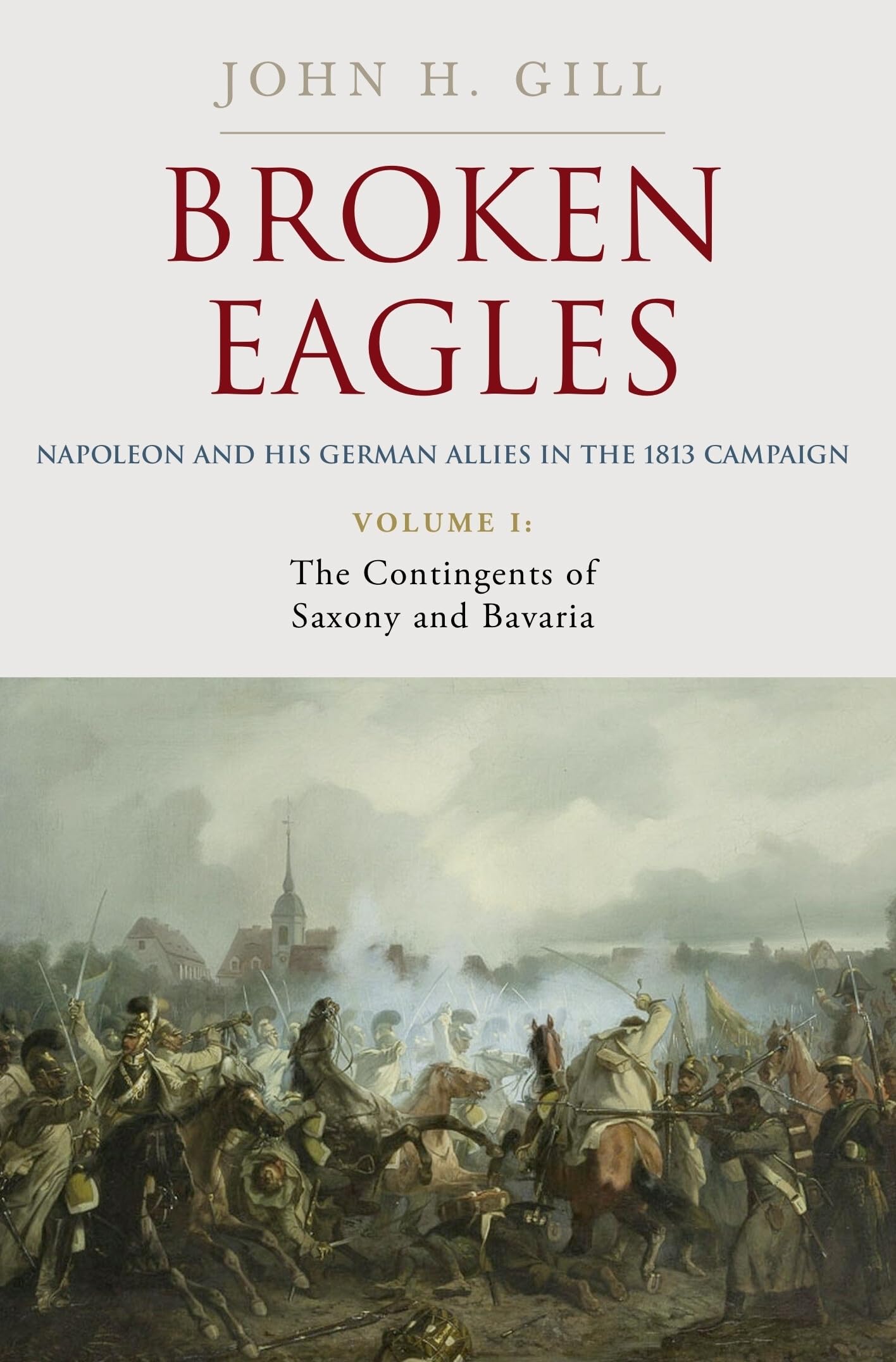 Broken Eagles - Napoleon and His German Allies in the 1813 Campaign: Volume I: Campaigns Overview, Bavaria, Saxony Social Sciences