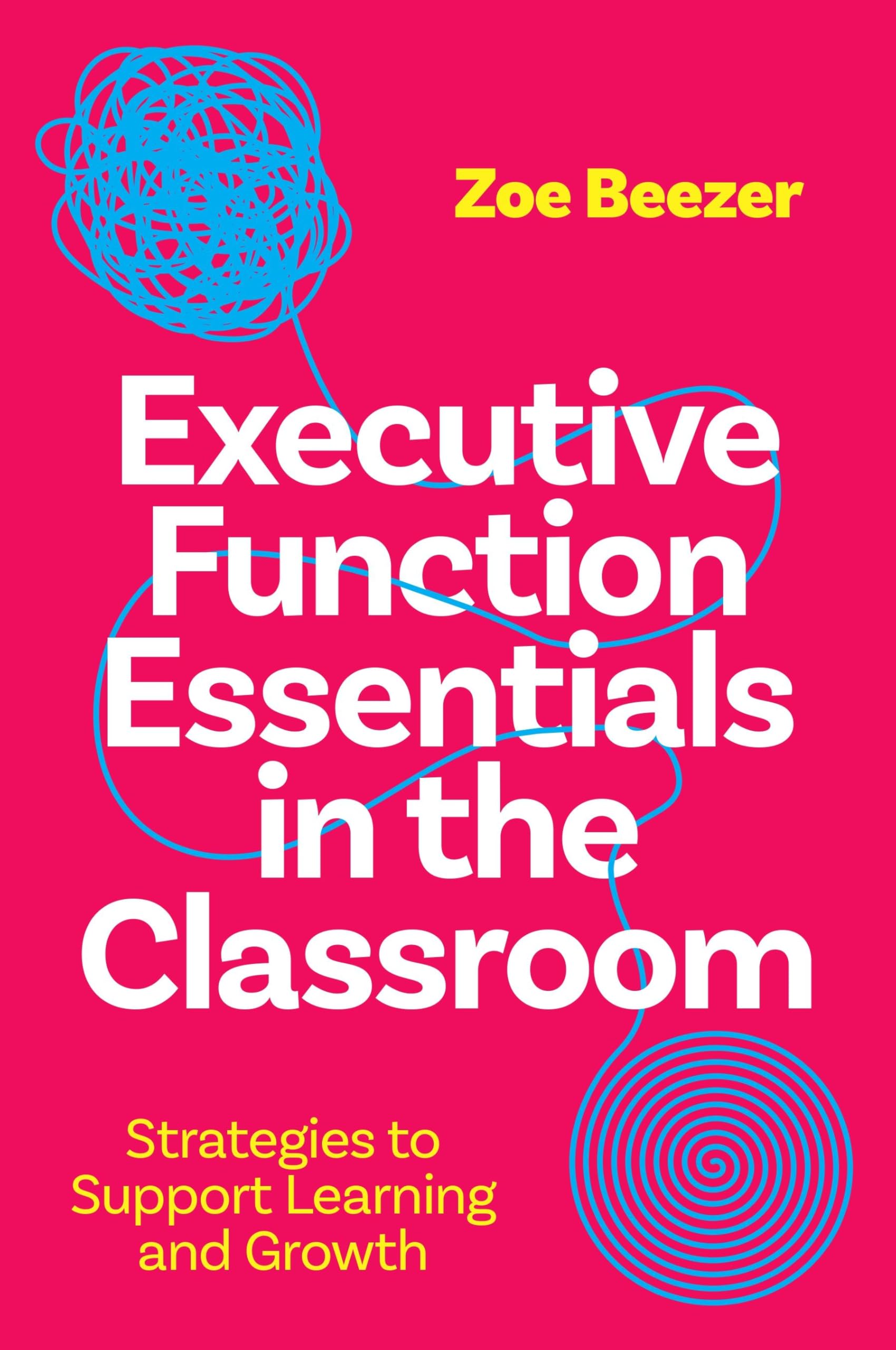 Executive Function Essentials in the Classroom: A Guide for Teachers and Parents on How to Support Students Struggling With Their Executive Functions Education & Training