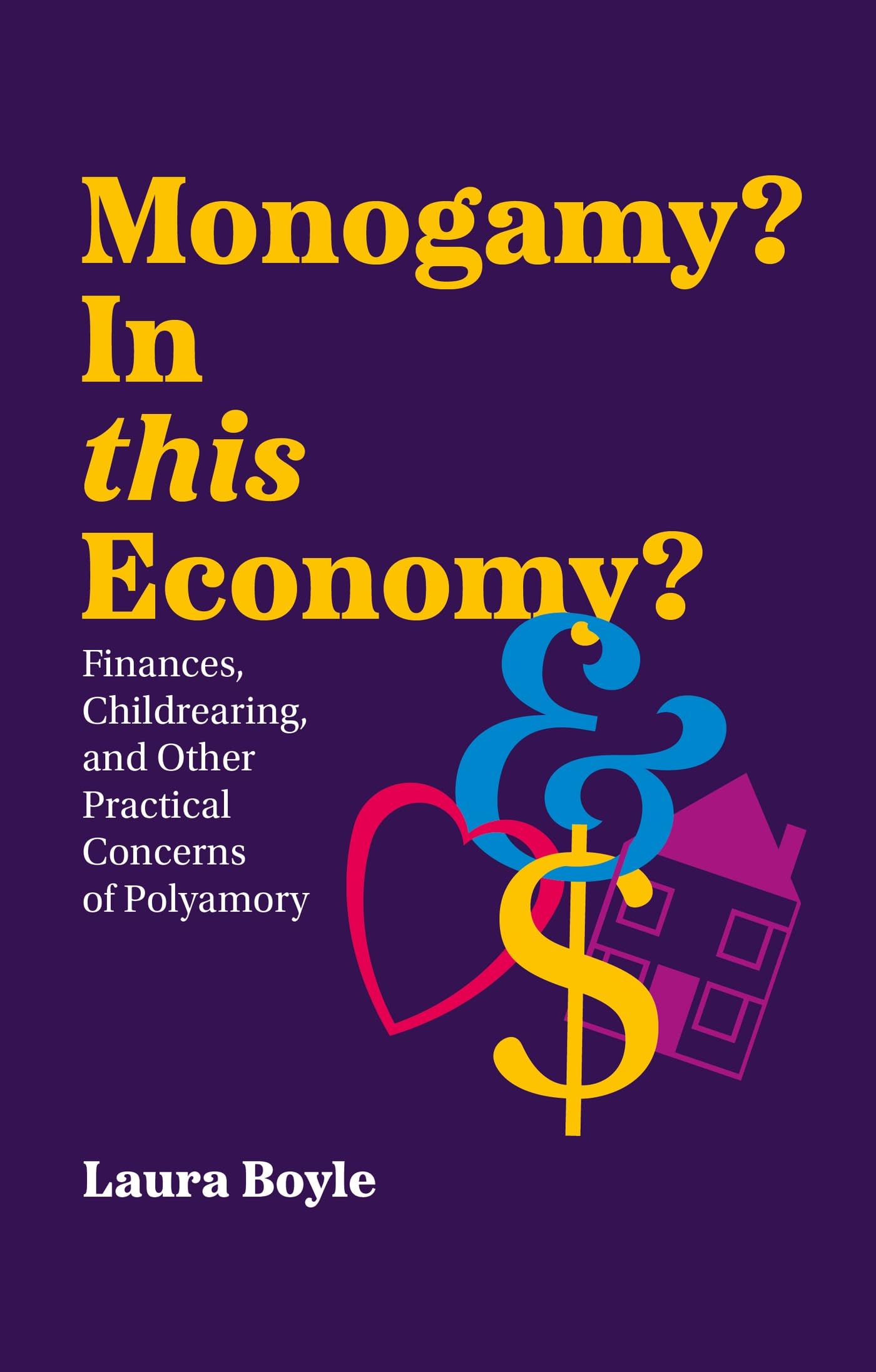 Monogamy? In this Economy?: Finances, Childrearing, and Other Practical Concerns of Polyamory Partnership & Love