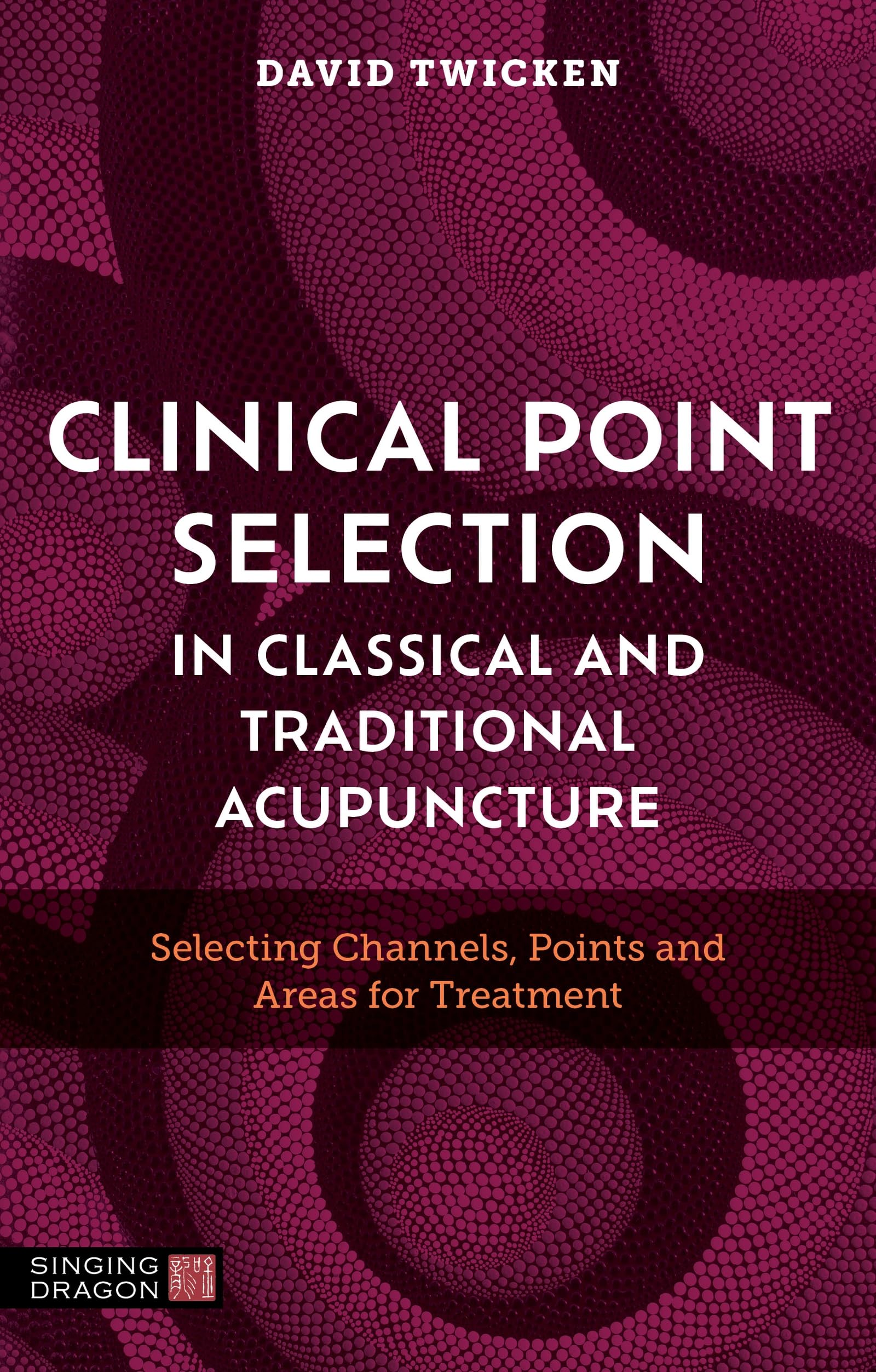 Clinical Point Selection in Classical and Traditional Acupuncture: Selecting Channels, Points and Areas for Treatment Medicine