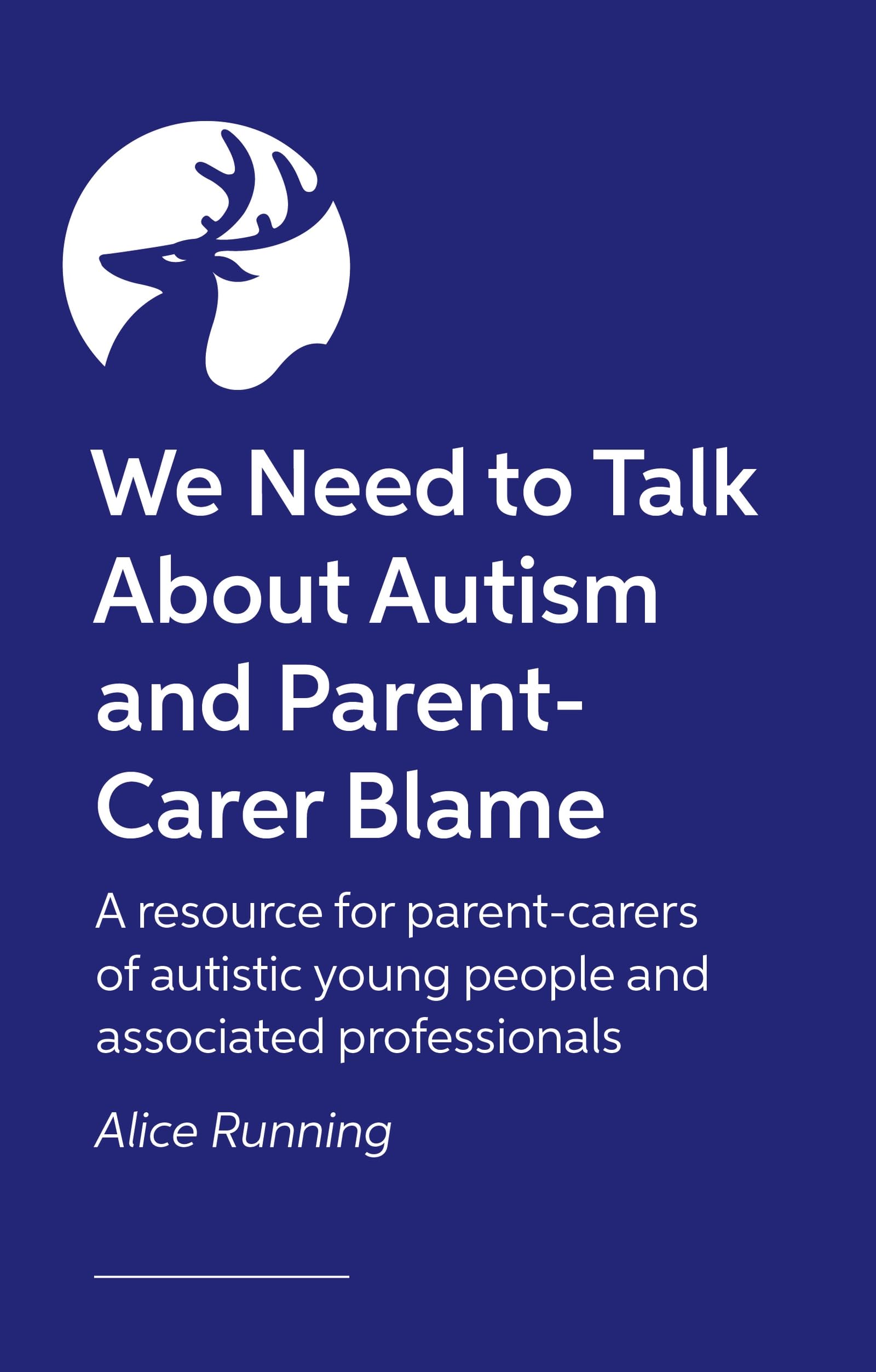 We Need to Talk about Autism and Parent-Carer Blame: A Resource for Parent-Carers of Autistic Young People and Associated Professionals Medicine