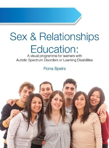 Sex and Relationships Education: A Visual Program for Learners with Autistic Spectrum Disorders or Learning Disabilities (Fiona Speirs Series) Self-help