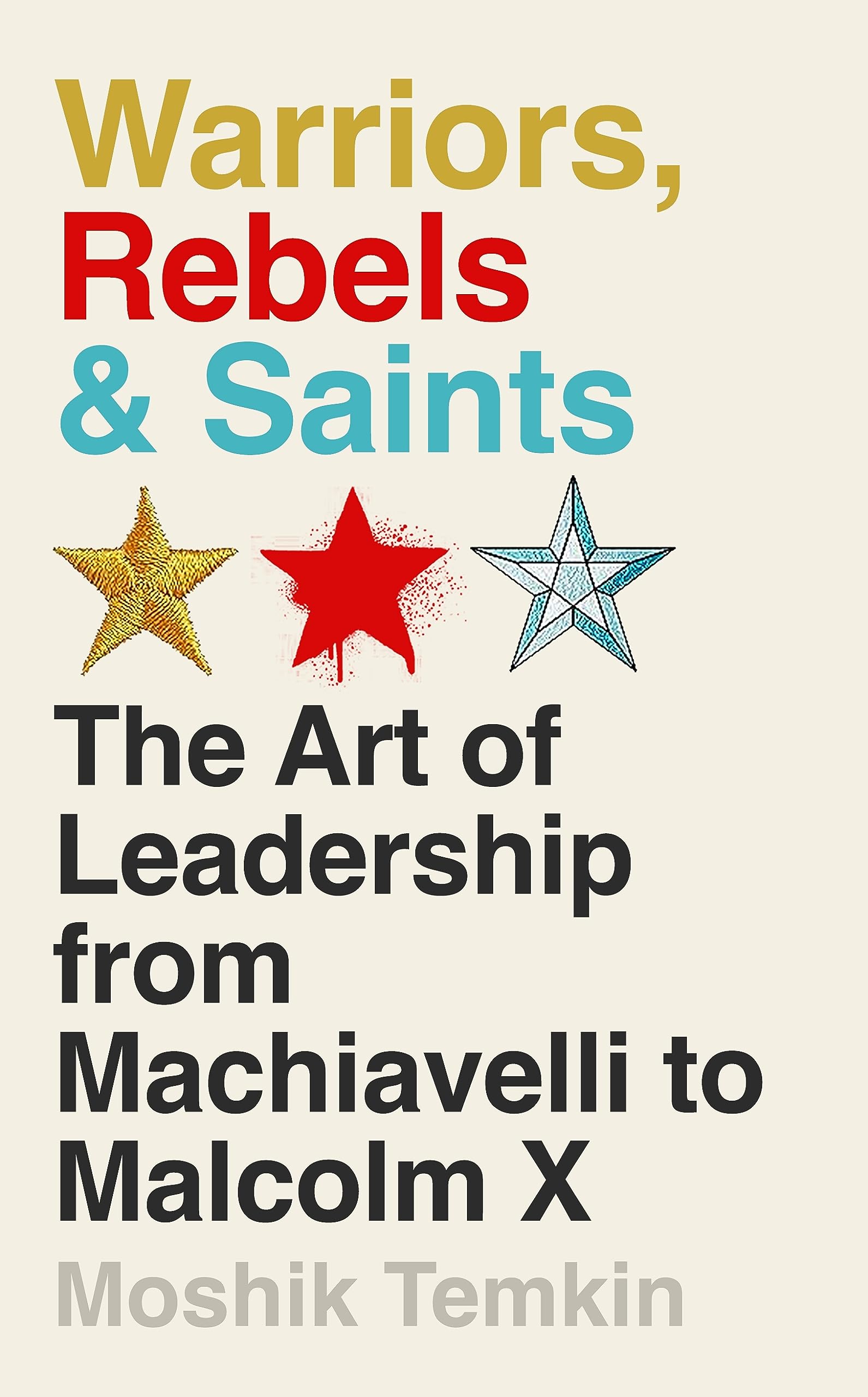 Warriors, Rebels and Saints: The Art of Leadership from Machiavelli to Malcolm X book