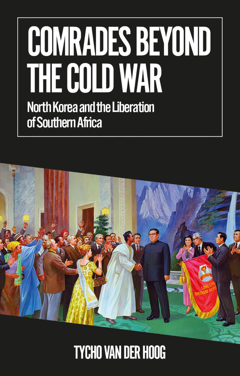 Comrades Beyond the Cold War: North Korea and the Liberation of Southern Africa book