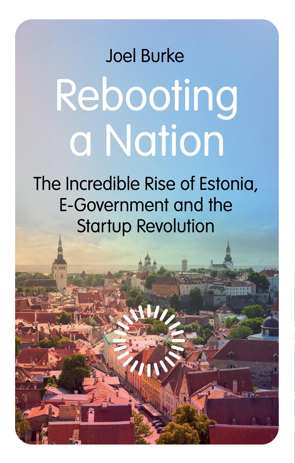 Rebooting a Nation: The Incredible Rise of Estonia, E-government and the Startup Revolution (New Perspectives on Eastern Europe & Eurasia) Business, Finance & Career