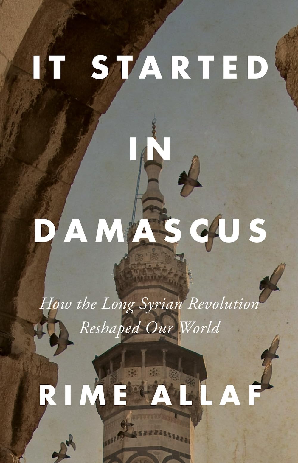 It Started in Damascus: How the Long Syrian Revolution Reshaped Our World Memories