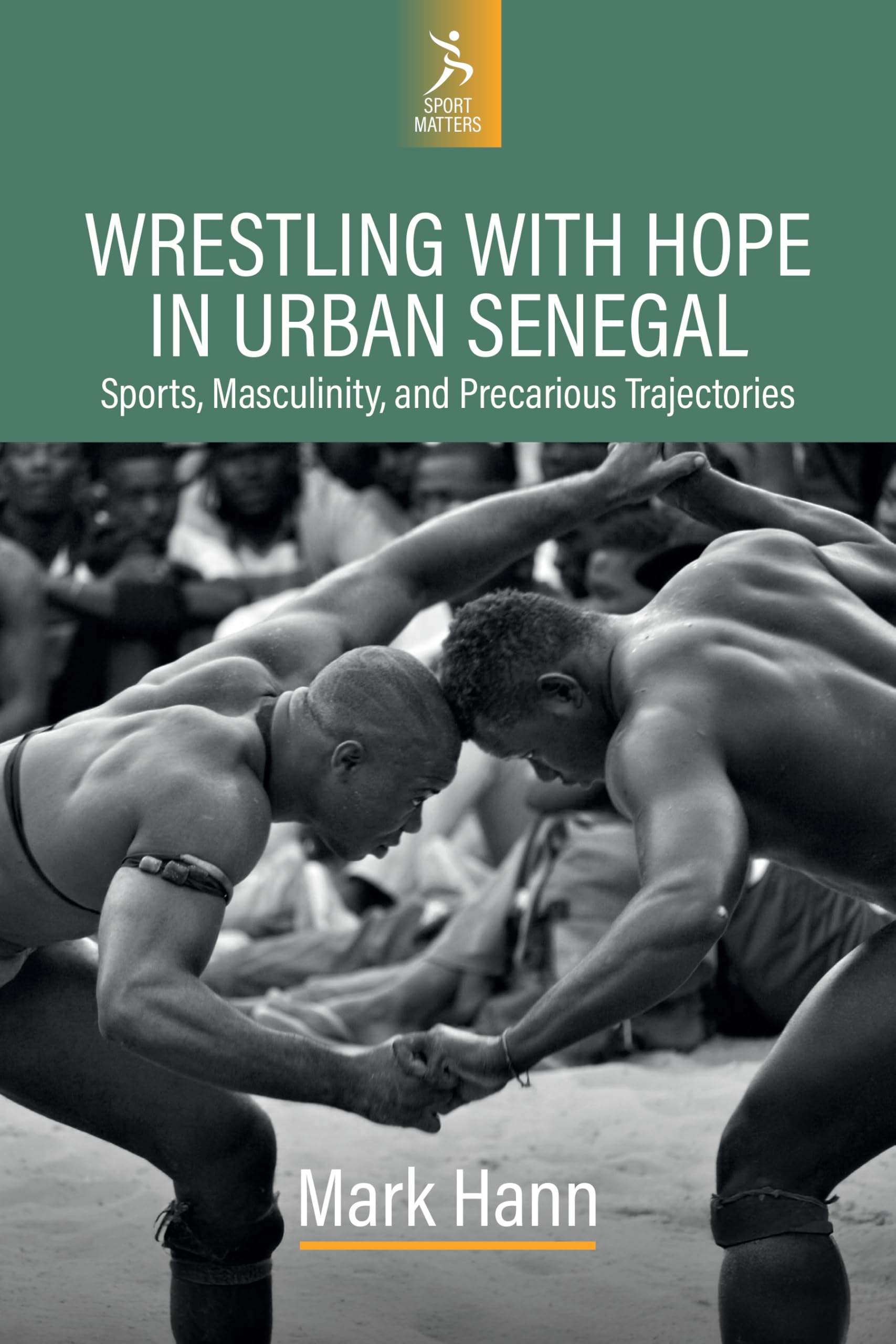 Wrestling with Hope in Urban Senegal: Sports, Masculinity, and Precarious Trajectories (Sport Matters, 1) Law