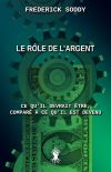 Le rôle de l'argent : Ce qu'il devrait être, comparé à ce qu'il est devenu book